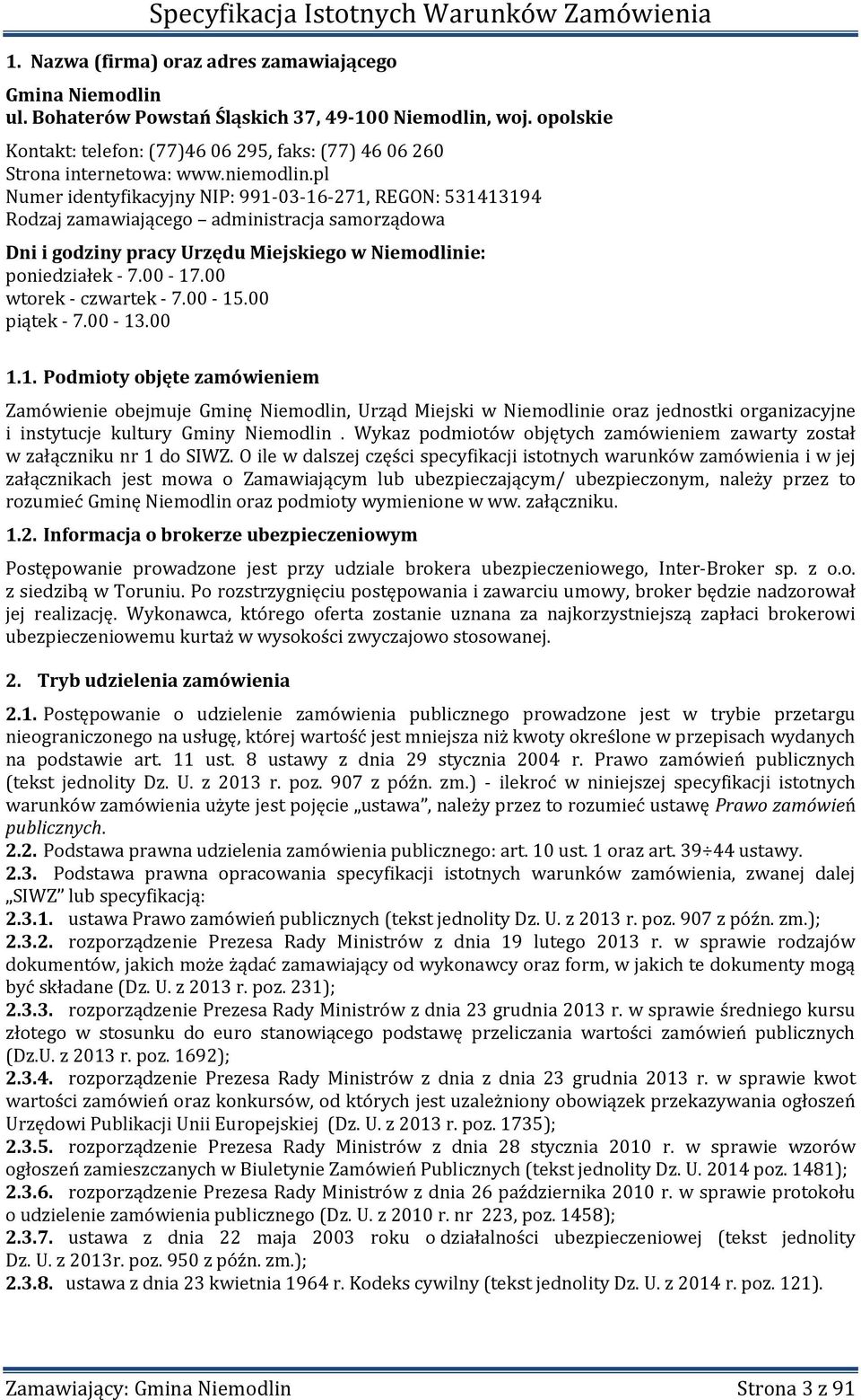 pl Numer identyfikacyjny NIP: 991-03-16-271, REGON: 531413194 Rodzaj zamawiającego administracja samorządowa Dni i godziny pracy Urzędu Miejskiego w Niemodlinie: poniedziałek - 7.00-17.