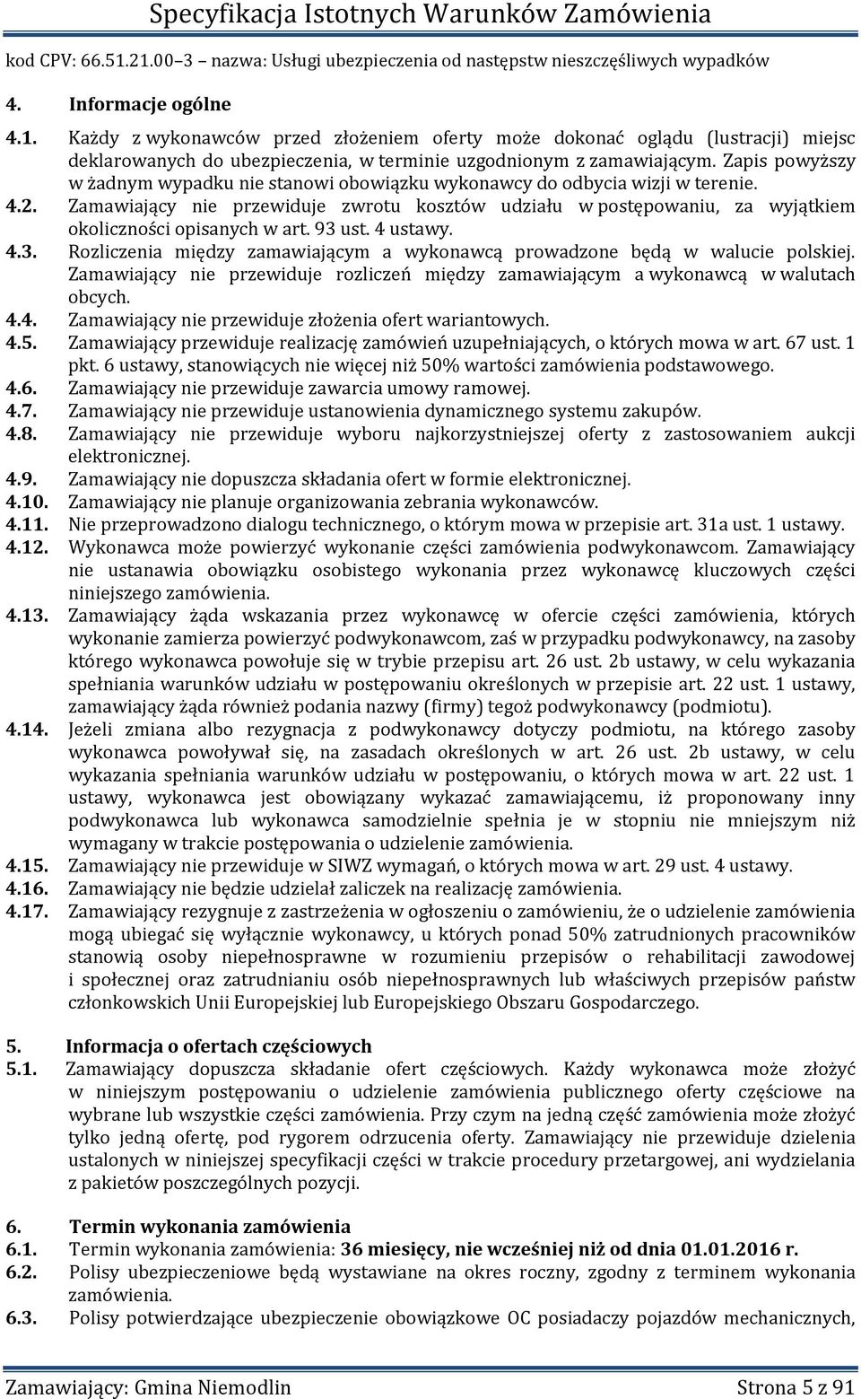 Zamawiający nie przewiduje zwrotu kosztów udziału w postępowaniu, za wyjątkiem okoliczności opisanych w art. 93 ust. 4 ustawy. 4.3. Rozliczenia między zamawiającym a wykonawcą prowadzone będą w walucie polskiej.