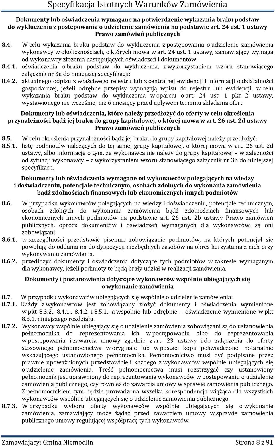 1 ustawy, zamawiający wymaga od wykonawcy złożenia następujących oświadczeń i dokumentów: 8.4.1. oświadczenia o braku podstaw do wykluczenia, z wykorzystaniem wzoru stanowiącego załącznik nr 3a do niniejszej specyfikacji; 8.