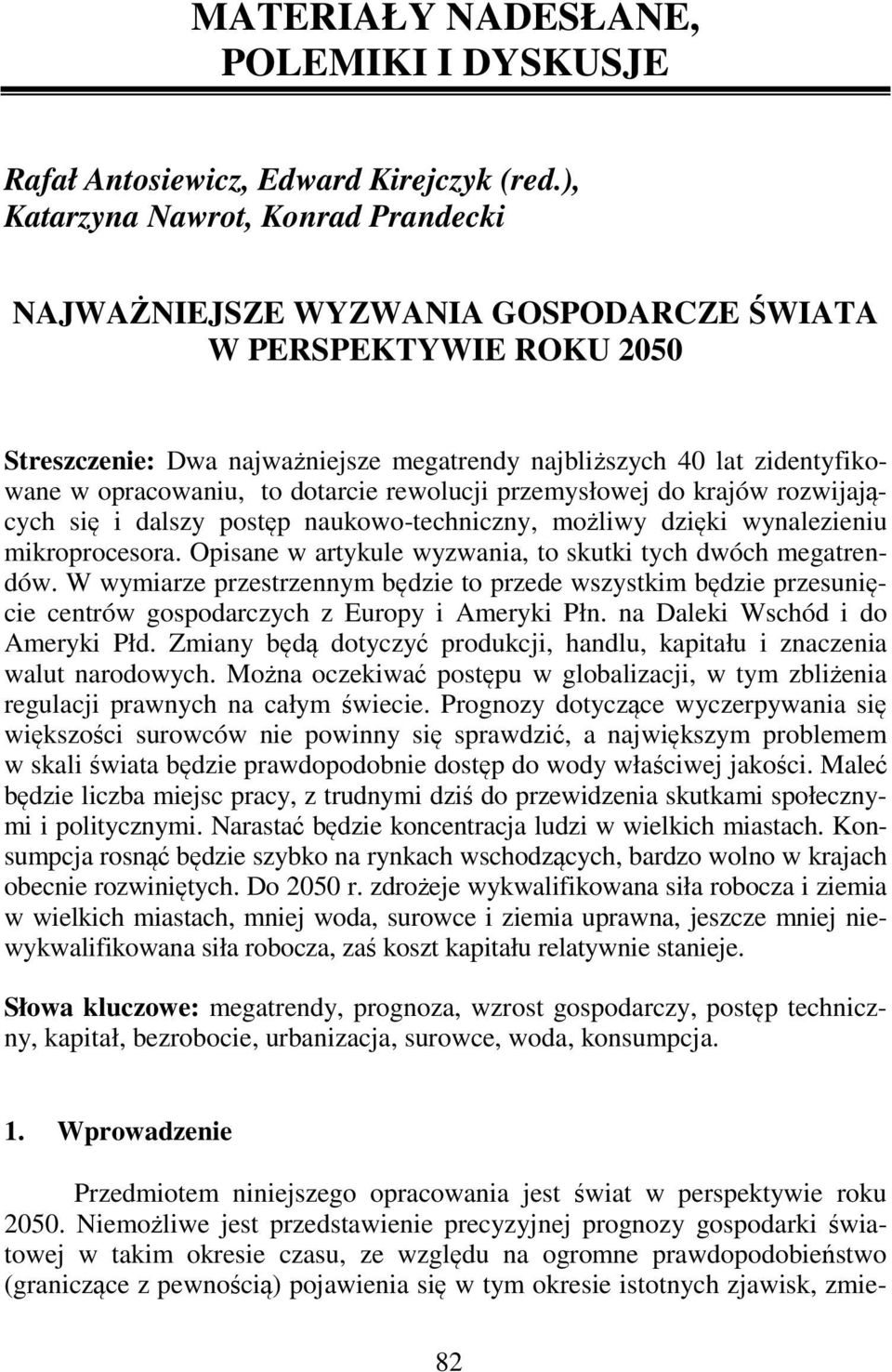 to dotarcie rewolucji przemysłowej do krajów rozwijających się i dalszy postęp naukowo-techniczny, możliwy dzięki wynalezieniu mikroprocesora.