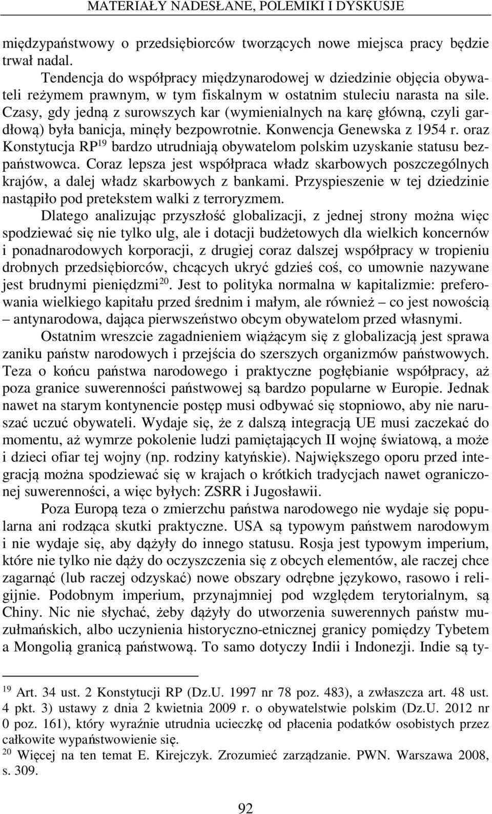 Czasy, gdy jedną z surowszych kar (wymienialnych na karę główną, czyli gardłową) była banicja, minęły bezpowrotnie. Konwencja Genewska z 1954 r.