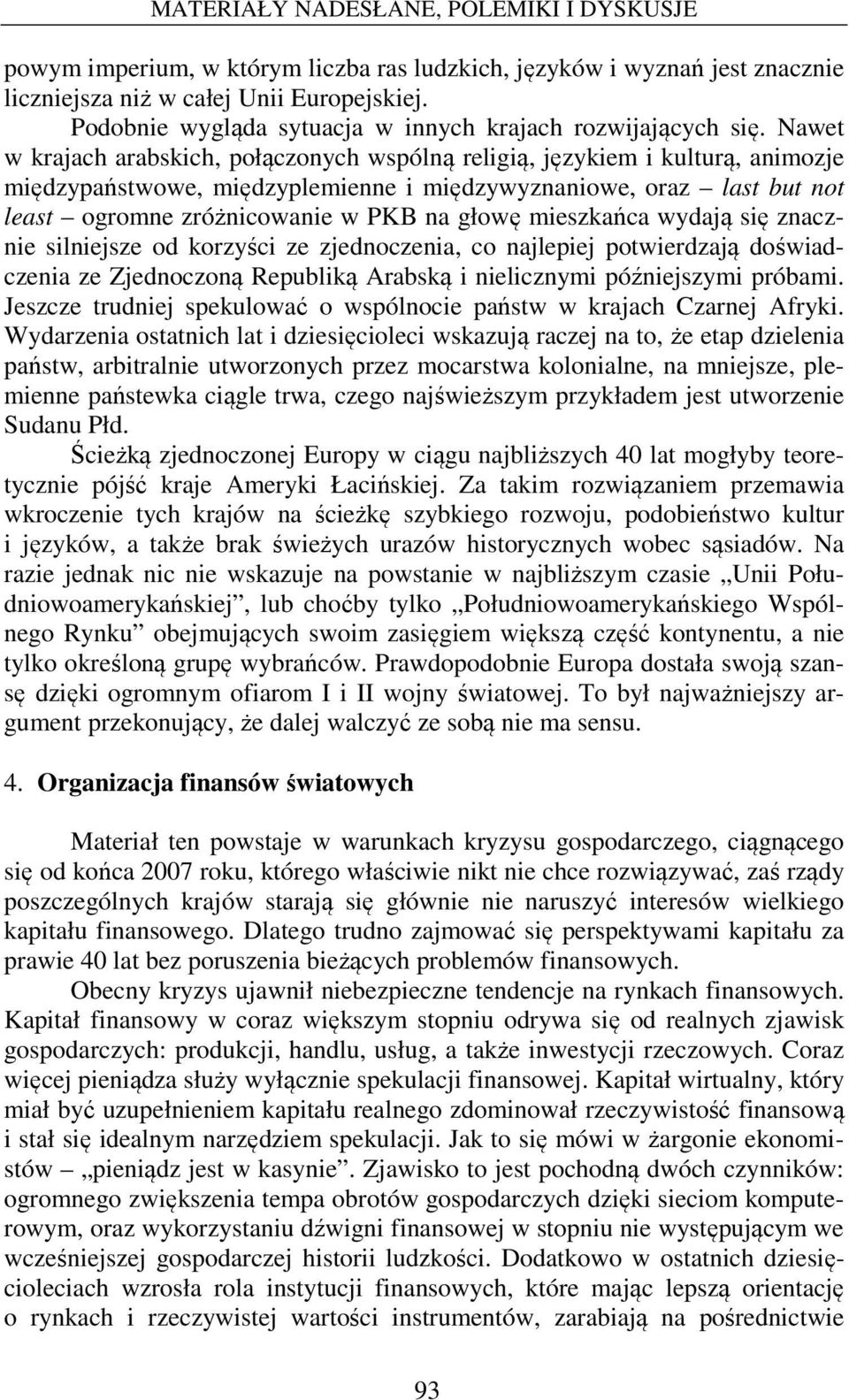 mieszkańca wydają się znacznie silniejsze od korzyści ze zjednoczenia, co najlepiej potwierdzają doświadczenia ze Zjednoczoną Republiką Arabską i nielicznymi późniejszymi próbami.