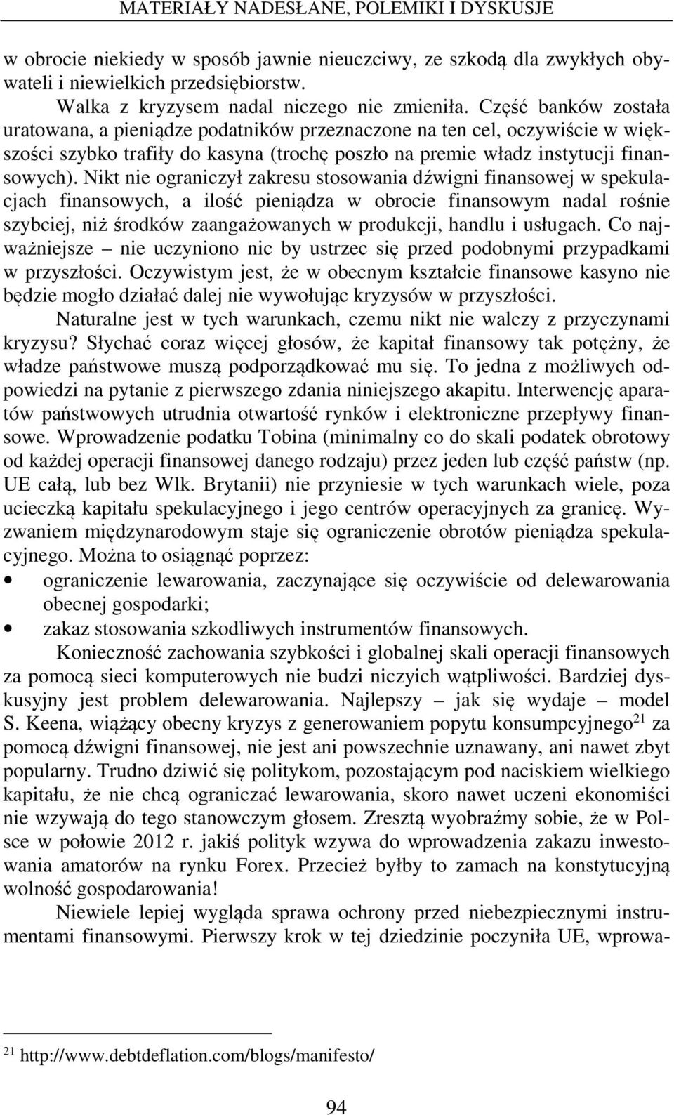 Nikt nie ograniczył zakresu stosowania dźwigni finansowej w spekulacjach finansowych, a ilość pieniądza w obrocie finansowym nadal rośnie szybciej, niż środków zaangażowanych w produkcji, handlu i