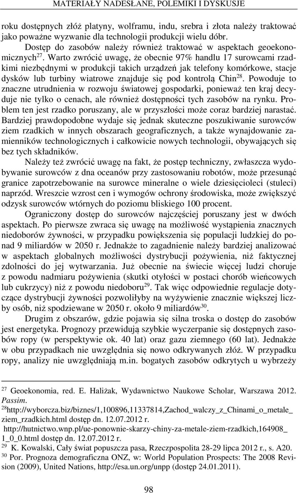 Warto zwrócić uwagę, że obecnie 97% handlu 17 surowcami rzadkimi niezbędnymi w produkcji takich urządzeń jak telefony komórkowe, stacje dysków lub turbiny wiatrowe znajduje się pod kontrolą Chin 28.