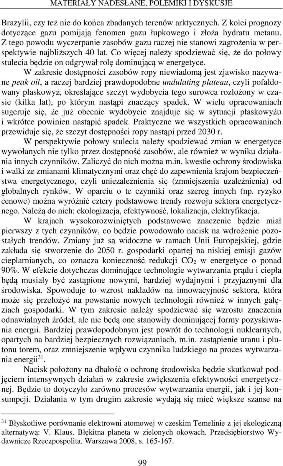 Co więcej należy spodziewać się, że do połowy stulecia będzie on odgrywał rolę dominującą w energetyce.