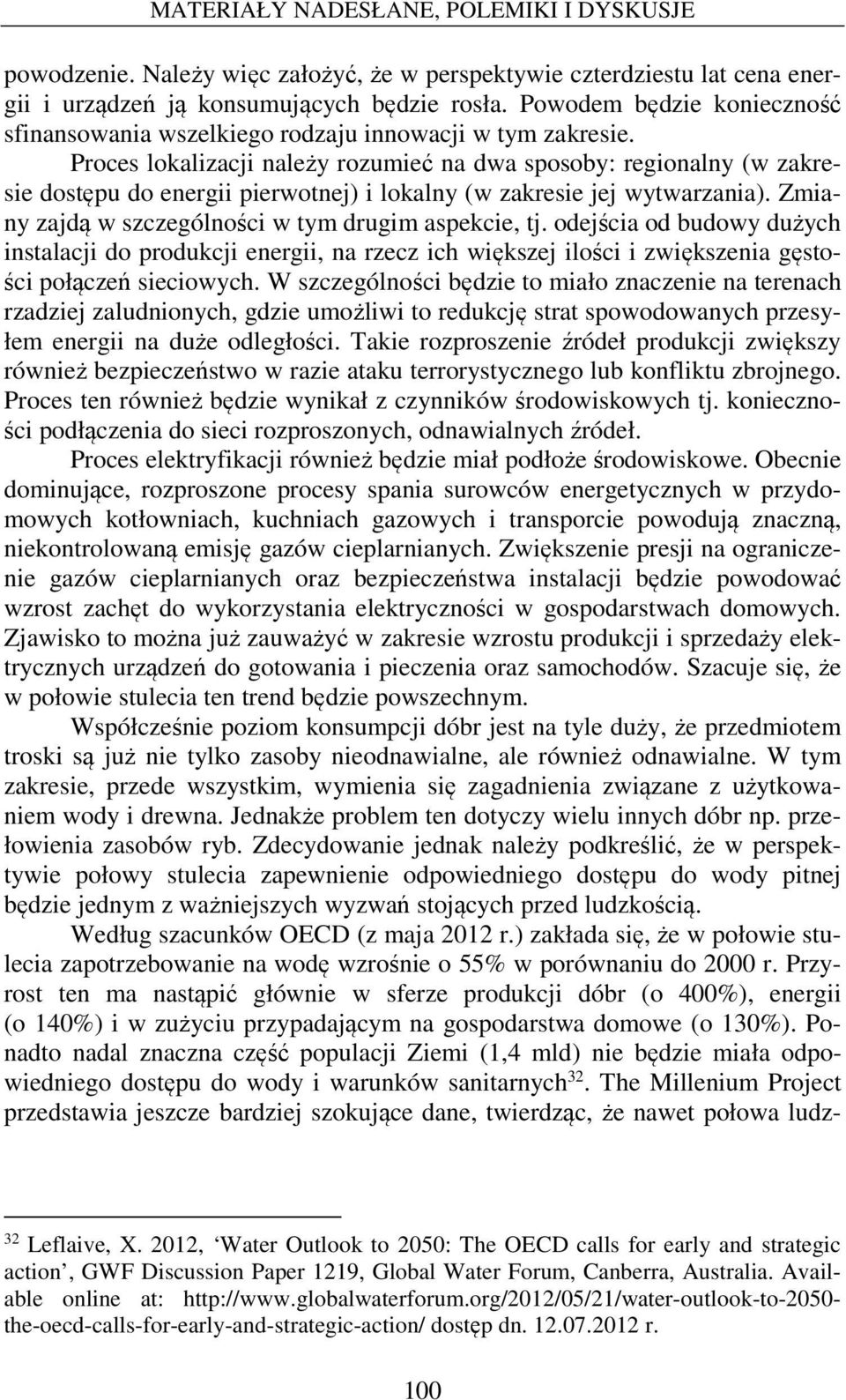 Proces lokalizacji należy rozumieć na dwa sposoby: regionalny (w zakresie dostępu do energii pierwotnej) i lokalny (w zakresie jej wytwarzania). Zmiany zajdą w szczególności w tym drugim aspekcie, tj.