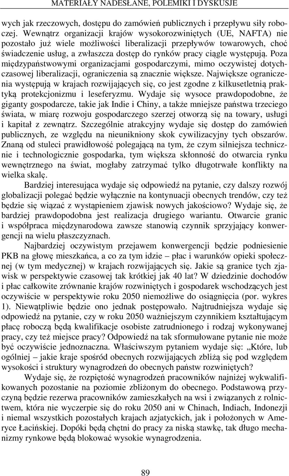 występują. Poza międzypaństwowymi organizacjami gospodarczymi, mimo oczywistej dotychczasowej liberalizacji, ograniczenia są znacznie większe.