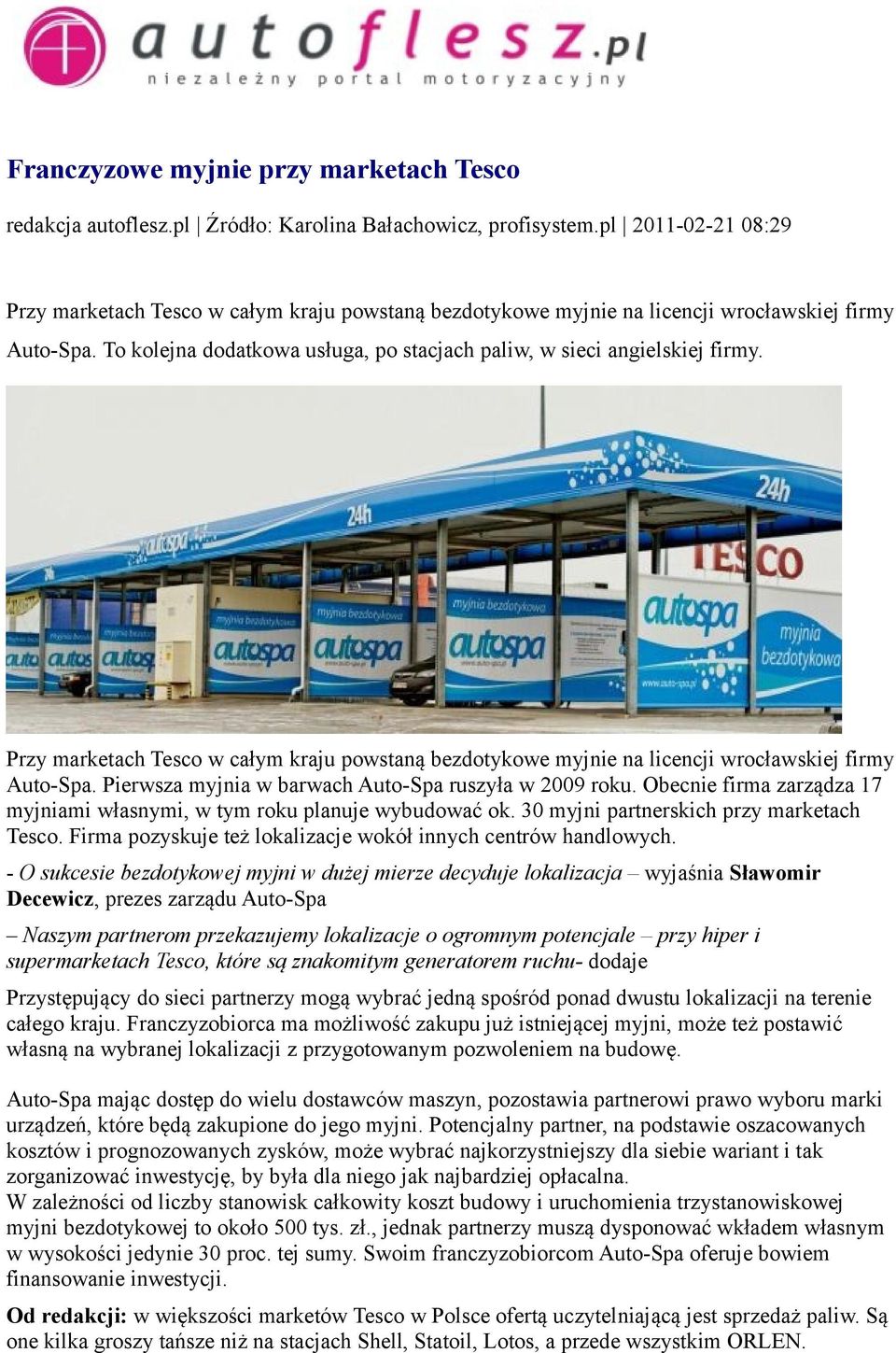 Obecnie firma zarządza 17 myjniami własnymi, w tym roku planuje wybudować ok. 30 myjni partnerskich przy marketach Tesco. Firma pozyskuje też lokalizacje wokół innych centrów handlowych.