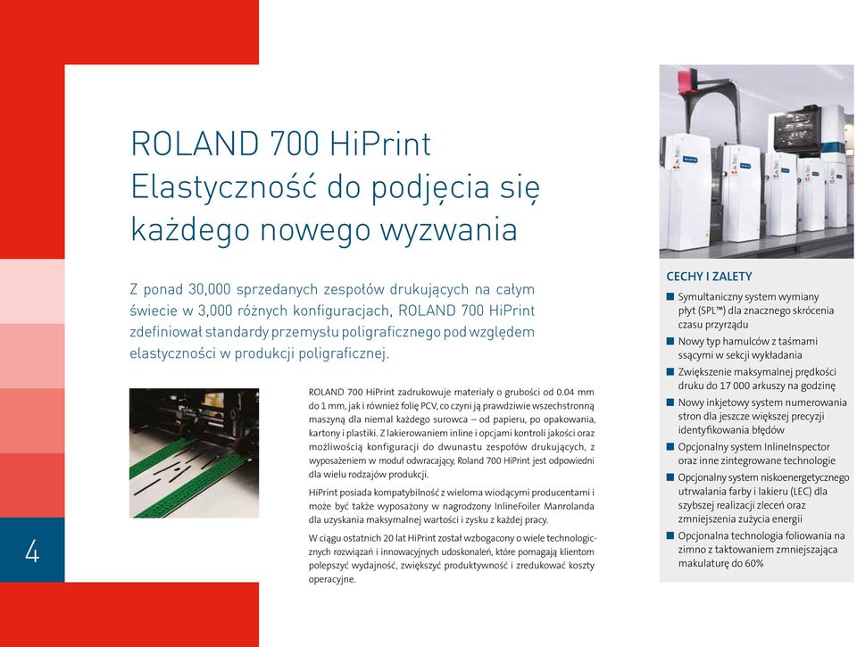 04 mm do 1 mm, jak i również folię PCV, co czyni ją prawdziwie wszechstronną maszyną dla niemal każdego surowca od papieru, po opakowania, kartony i plastiki.