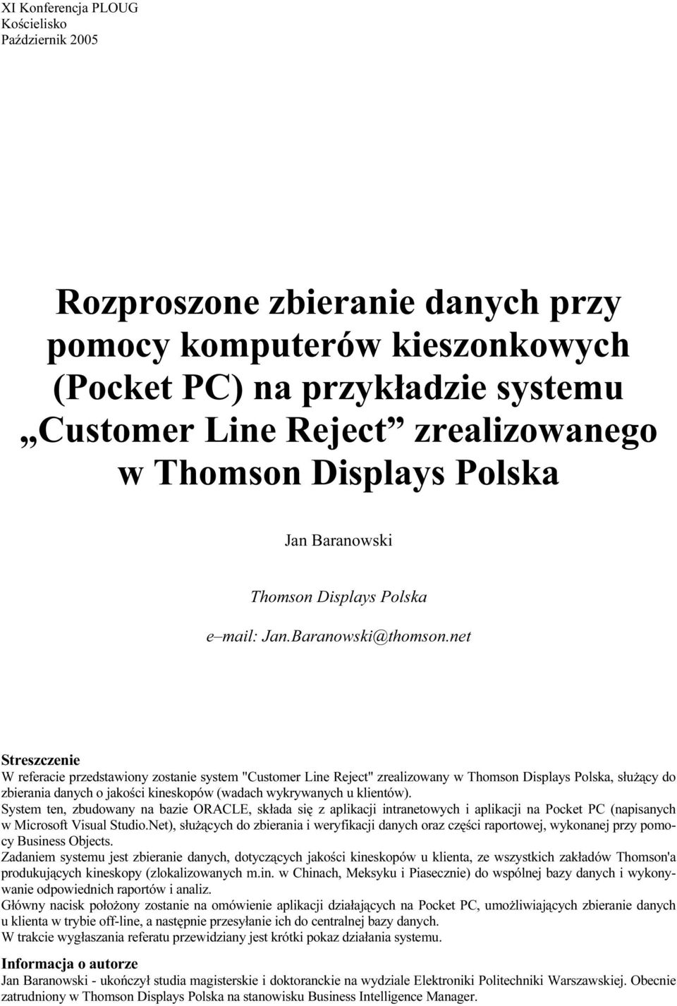 net Streszczenie W referacie przedstawiony zostanie system "Customer Line Reject" zrealizowany w Thomson Displays Polska, służący do zbierania danych o jakości kineskopów (wadach wykrywanych u