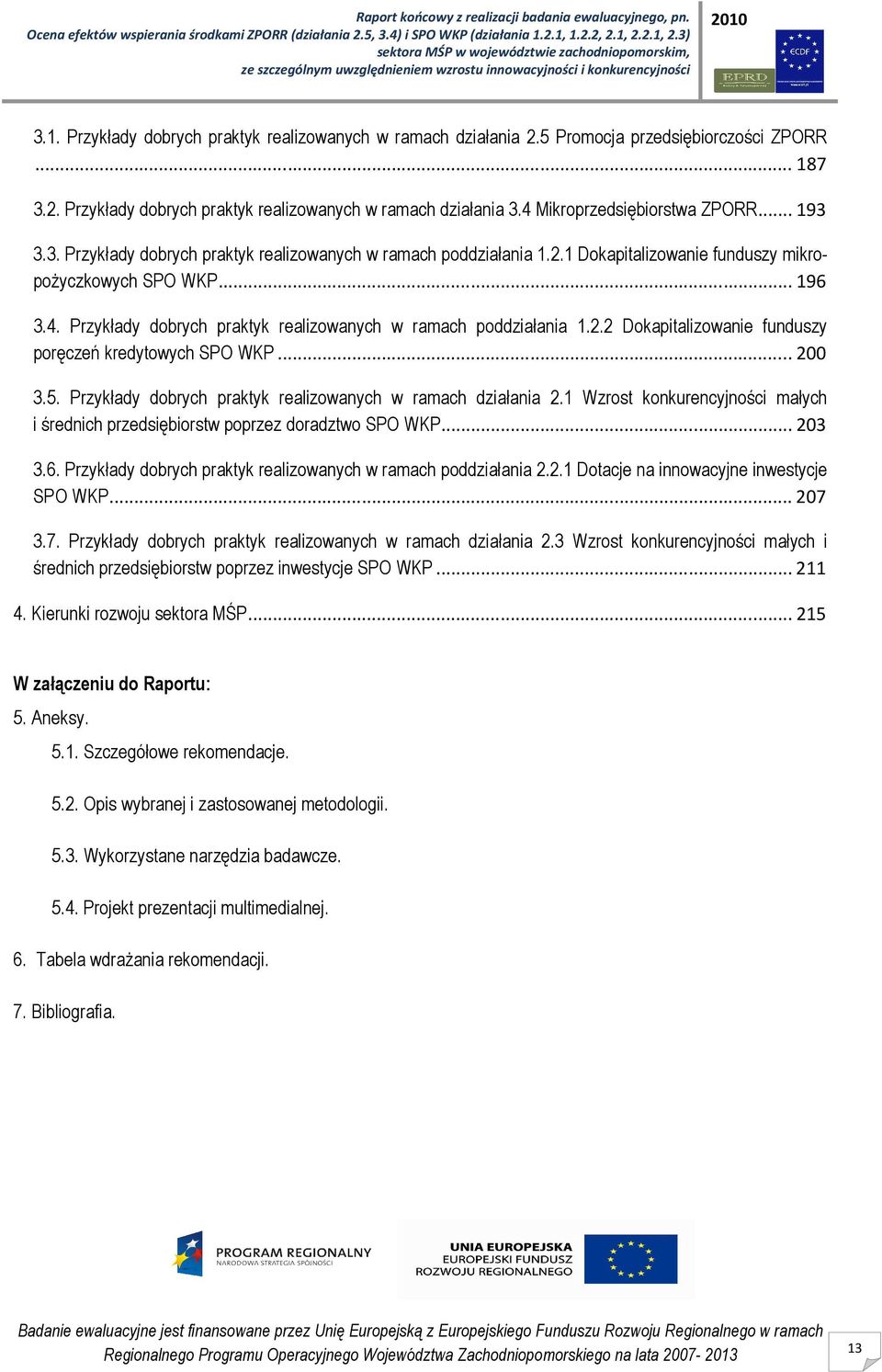 ..200 3.5. Przykłady dobrych praktyk realizowanych w ramach działania 2.1 Wzrost konkurencyjności małych i średnich przedsiębiorstw poprzez doradztwo SPO WKP...203 3.6.