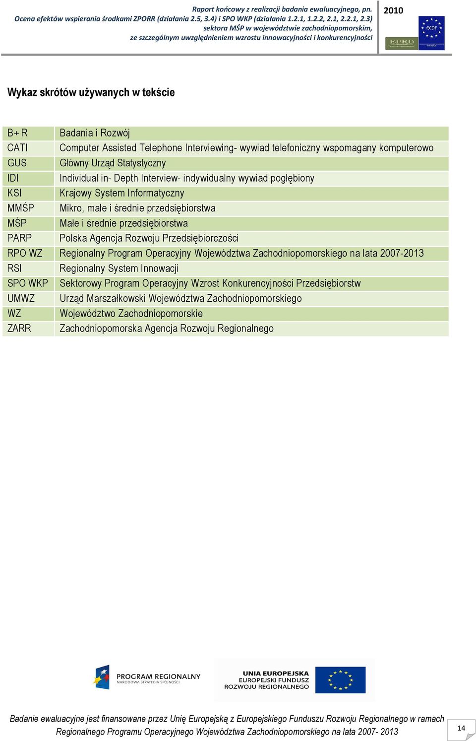 Polska Agencja Rozwoju Przedsiębiorczości RPO WZ Regionalny Program Operacyjny Województwa Zachodniopomorskiego na lata 2007-2013 RSI Regionalny System Innowacji SPO WKP Sektorowy