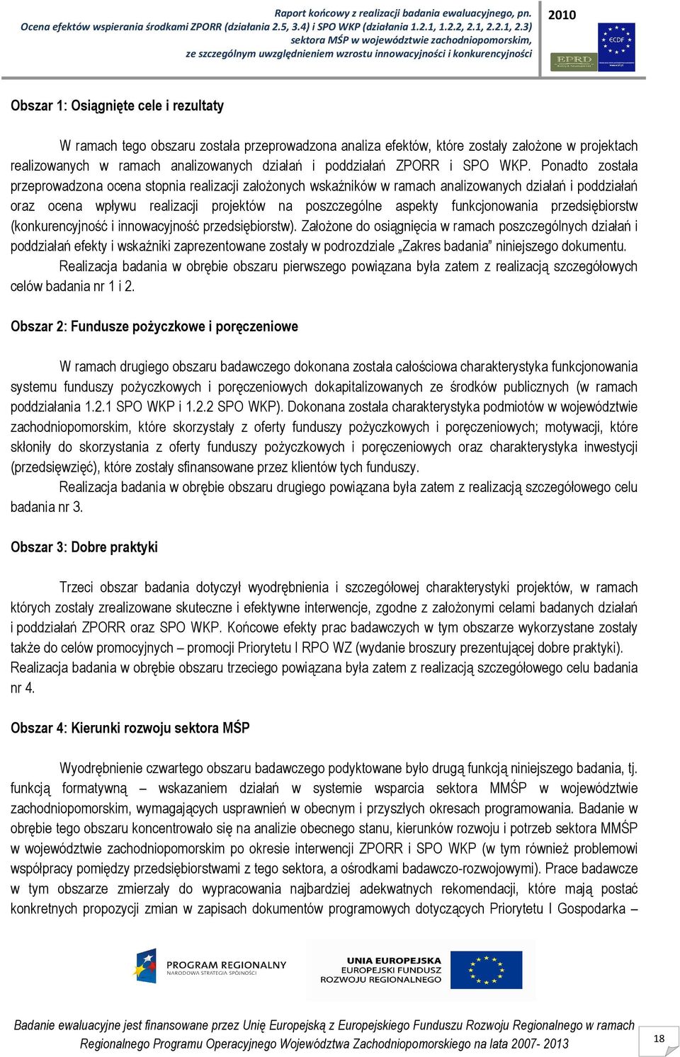 Ponadto została przeprowadzona ocena stopnia realizacji załoŝonych wskaźników w ramach analizowanych działań i poddziałań oraz ocena wpływu realizacji projektów na poszczególne aspekty funkcjonowania