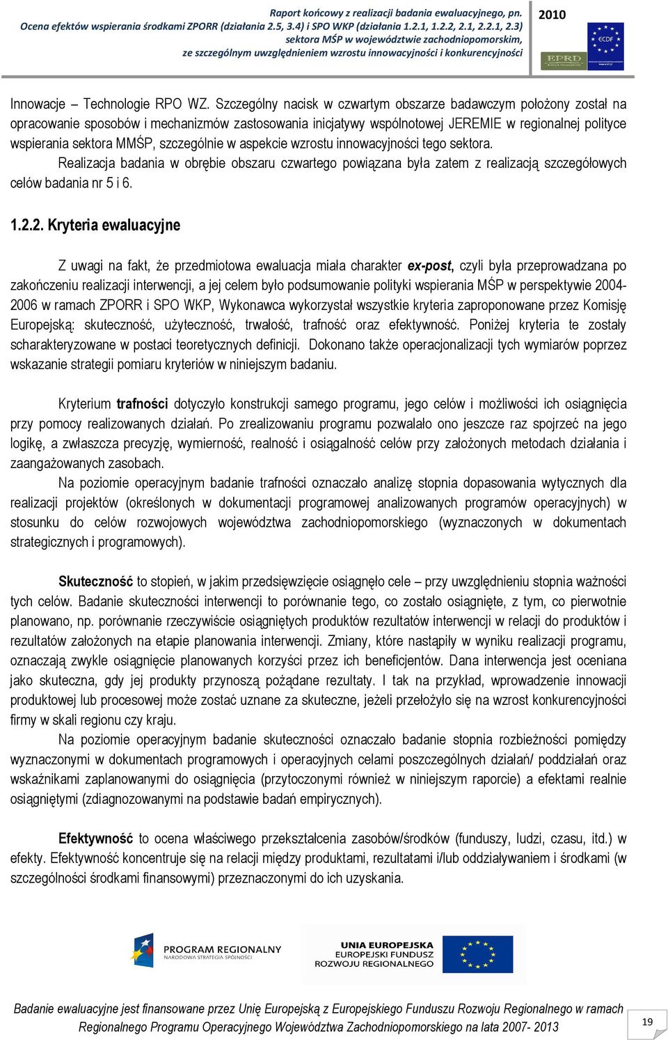 szczególnie w aspekcie wzrostu innowacyjności tego sektora. Realizacja badania w obrębie obszaru czwartego powiązana była zatem z realizacją szczegółowych celów badania nr 5 i 6. 1.2.