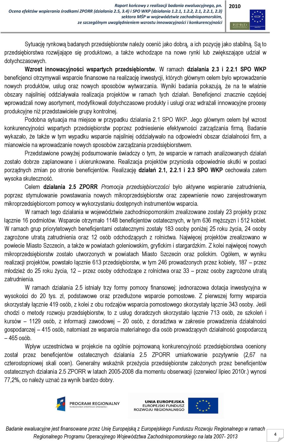 3 i 2.2.1 SPO WKP beneficjenci otrzymywali wsparcie finansowe na realizację inwestycji, których głównym celem było wprowadzenie nowych produktów, usług oraz nowych sposobów wytwarzania.