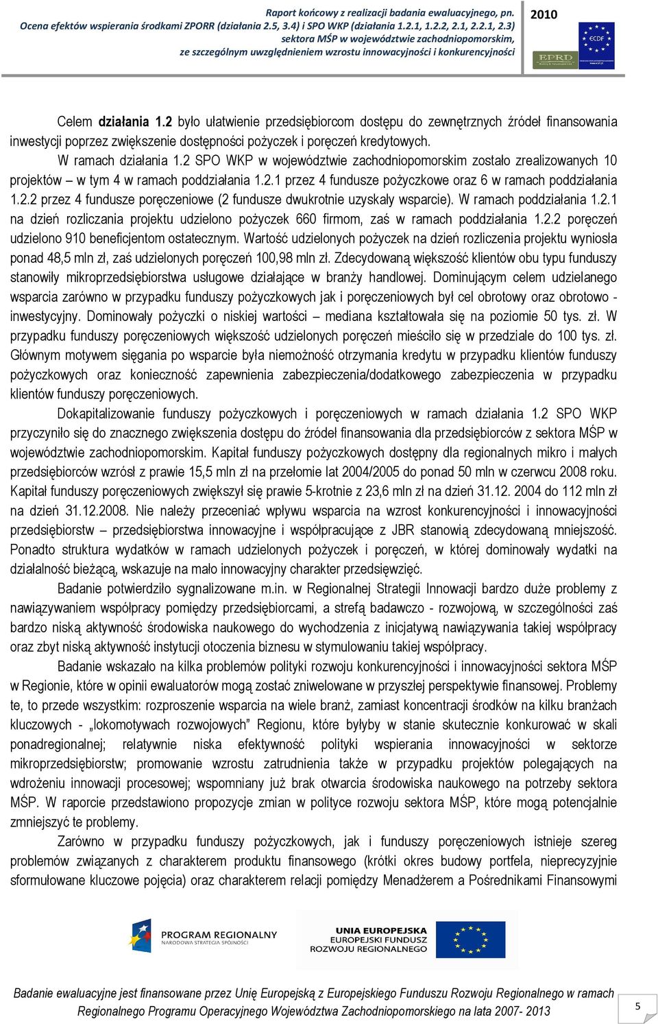 W ramach poddziałania 1.2.1 na dzień rozliczania projektu udzielono poŝyczek 660 firmom, zaś w ramach poddziałania 1.2.2 poręczeń udzielono 910 beneficjentom ostatecznym.