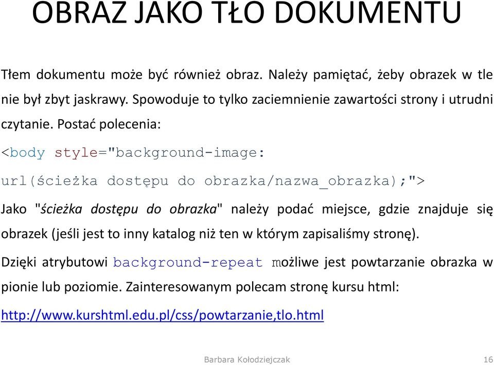 Postać polecenia: <body style="background-image: url(ścieżka dostępu do obrazka/nazwa_obrazka);"> Jako "ścieżka dostępu do obrazka" należy podać miejsce,