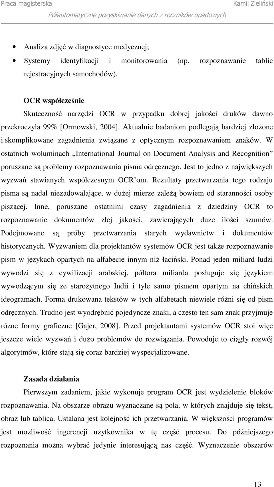 Aktualnie badaniom podlegają bardziej złoŝone i skomplikowane zagadnienia związane z optycznym rozpoznawaniem znaków.