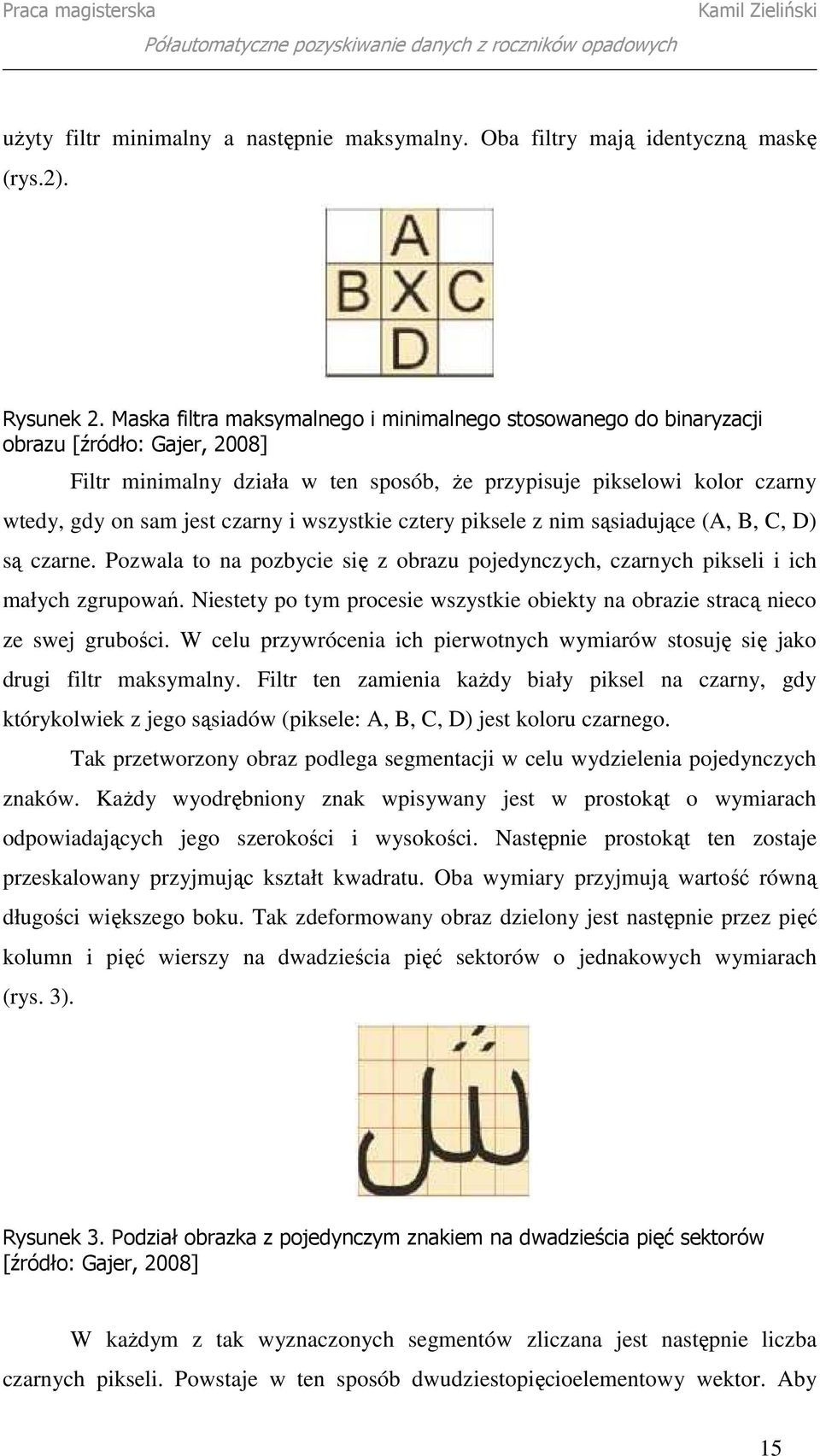 i wszystkie cztery piksele z nim sąsiadujące (A, B, C, D) są czarne. Pozwala to na pozbycie się z obrazu pojedynczych, czarnych pikseli i ich małych zgrupowań.