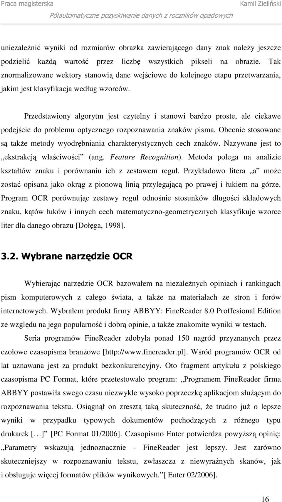 Przedstawiony algorytm jest czytelny i stanowi bardzo proste, ale ciekawe podejście do problemu optycznego rozpoznawania znaków pisma.