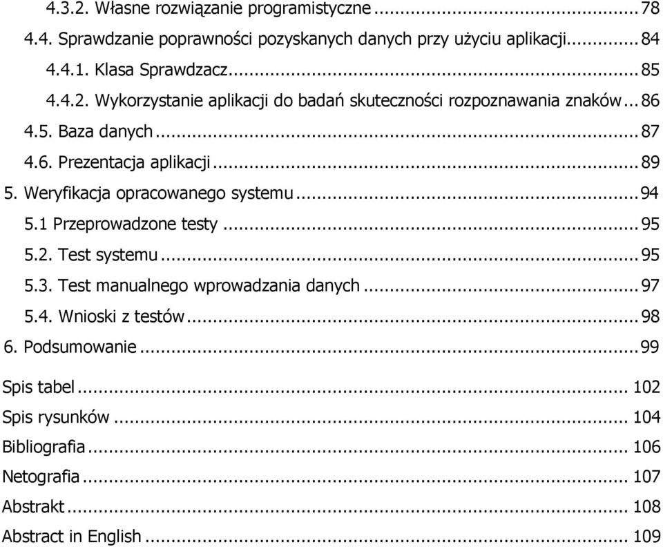 Weryfikacja opracowanego systemu...94 5.1 Przeprowadzone testy...95 5.2. Test systemu...95 5.3. Test manualnego wprowadzania danych...97 5.4. Wnioski z testów.