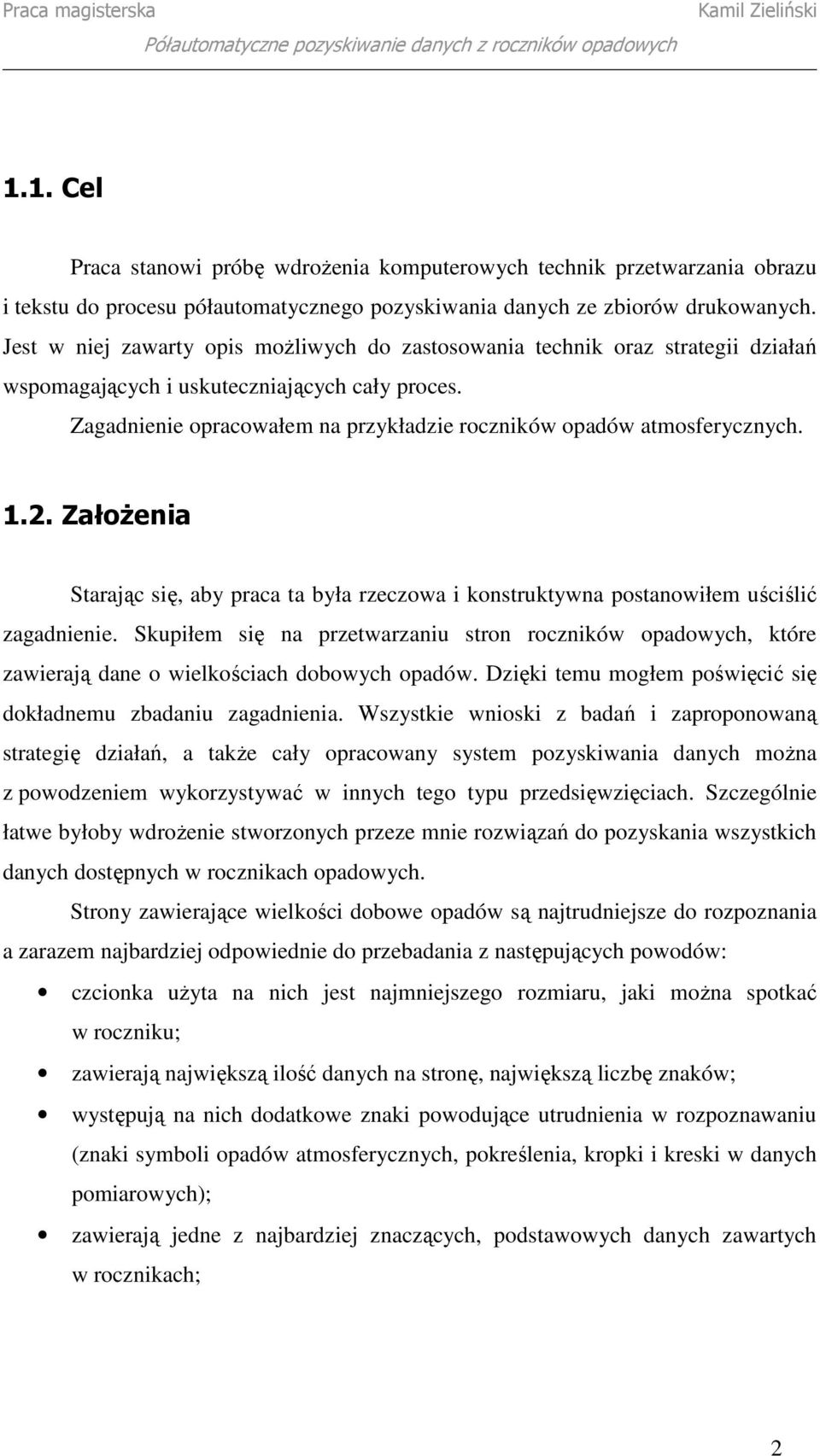 Zagadnienie opracowałem na przykładzie roczników opadów atmosferycznych. 1.2. ZałoŜenia Starając się, aby praca ta była rzeczowa i konstruktywna postanowiłem uściślić zagadnienie.