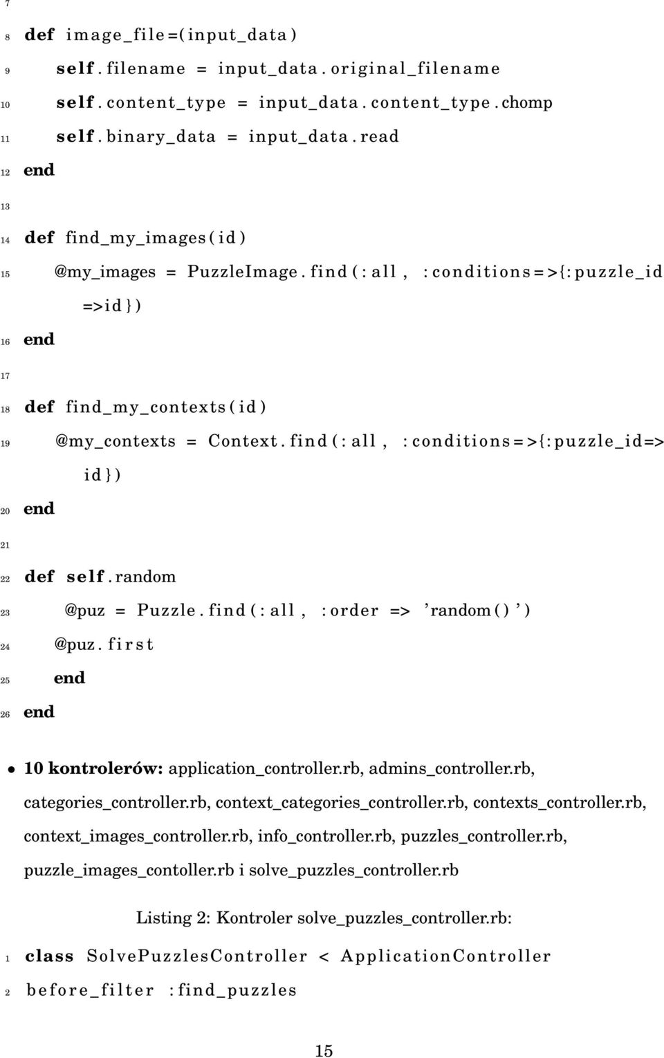 find ( : all, : conditions = >{: puzzle_id=> id } ) 20 end 21 22 def self. random 23 @puz = Puzzle. find ( : all, : order => random ( ) ) 24 @puz.