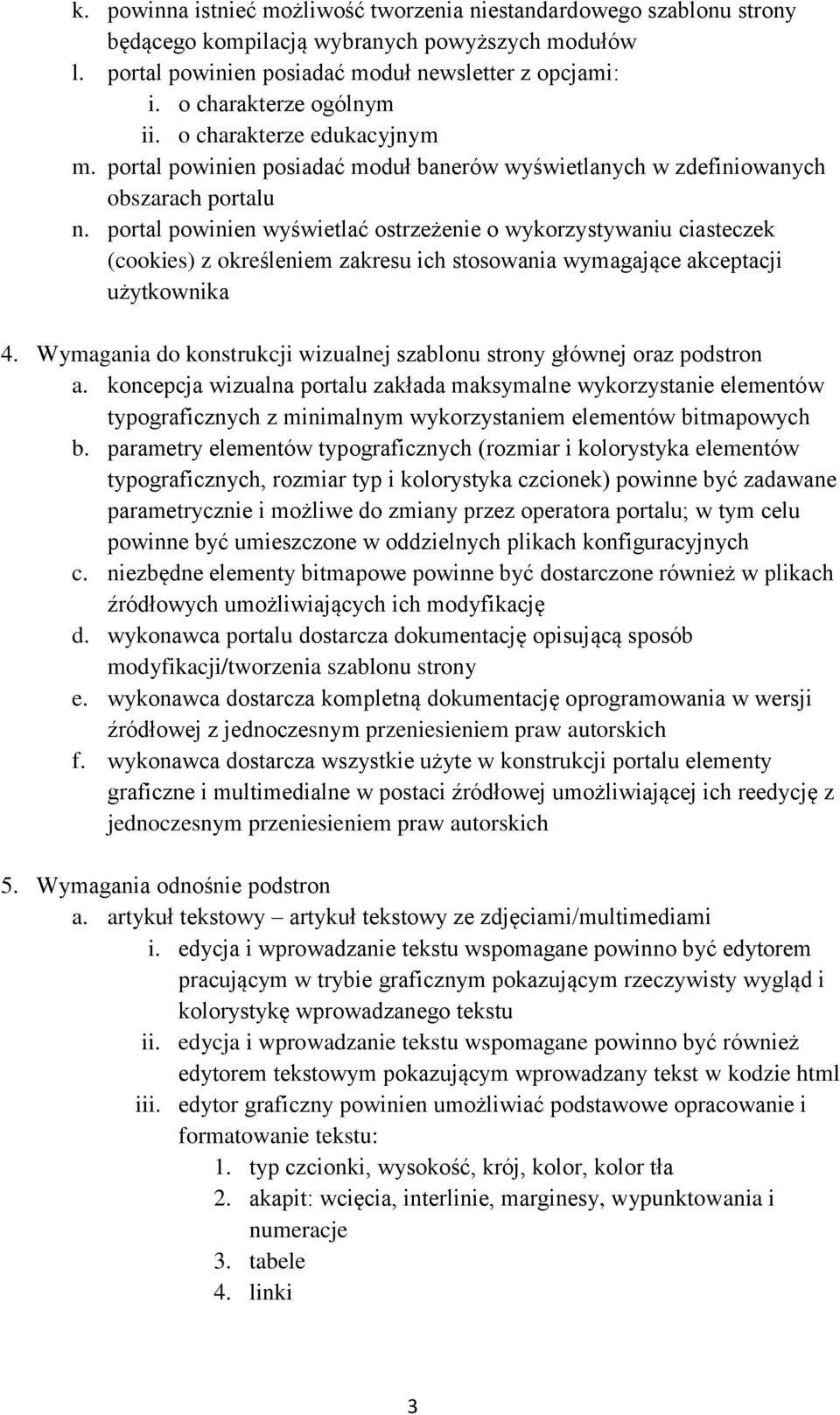 portal powinien wyświetlać ostrzeżenie o wykorzystywaniu ciasteczek (cookies) z określeniem zakresu ich stosowania wymagające akceptacji użytkownika 4.