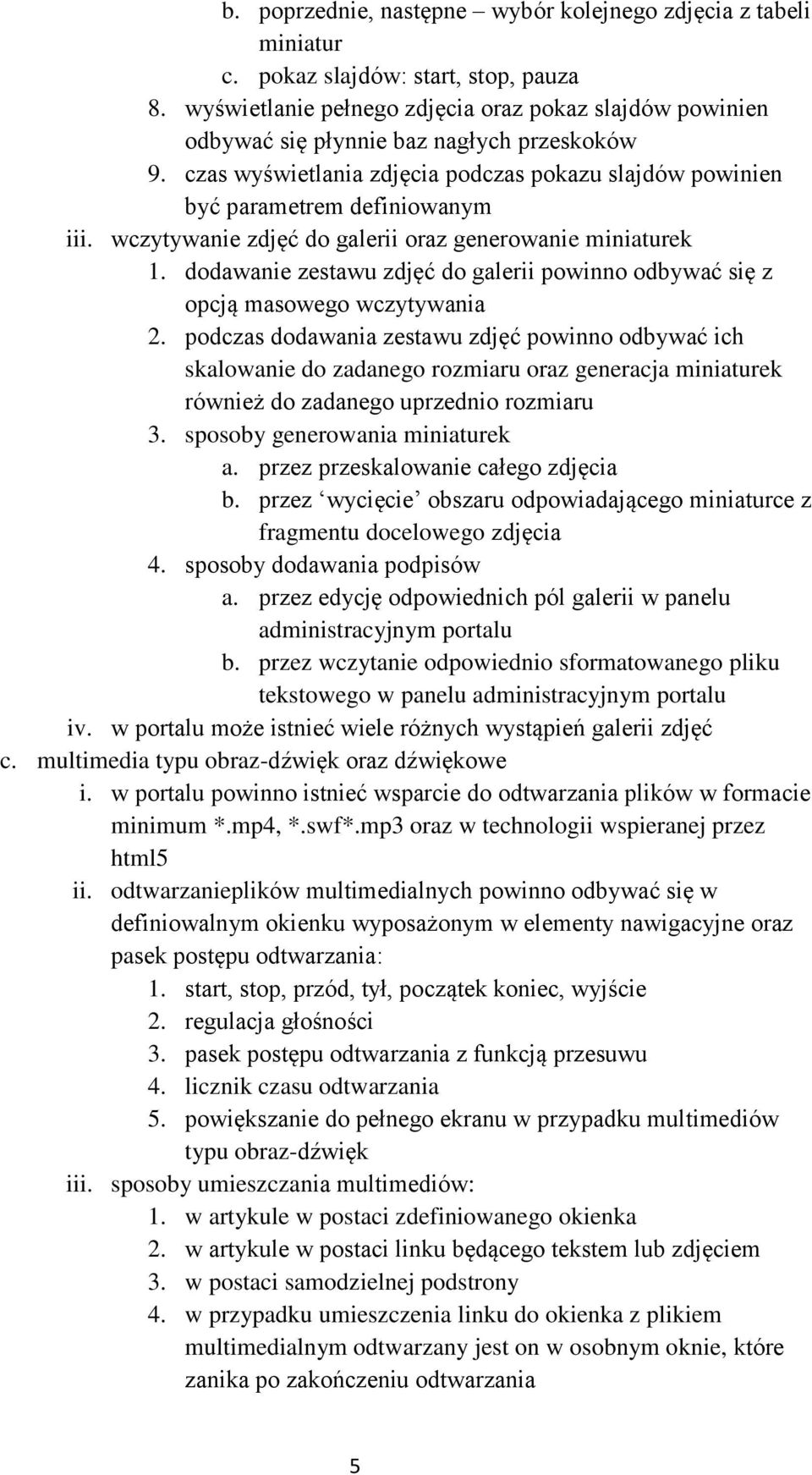 wczytywanie zdjęć do galerii oraz generowanie miniaturek 1. dodawanie zestawu zdjęć do galerii powinno odbywać się z opcją masowego wczytywania 2.