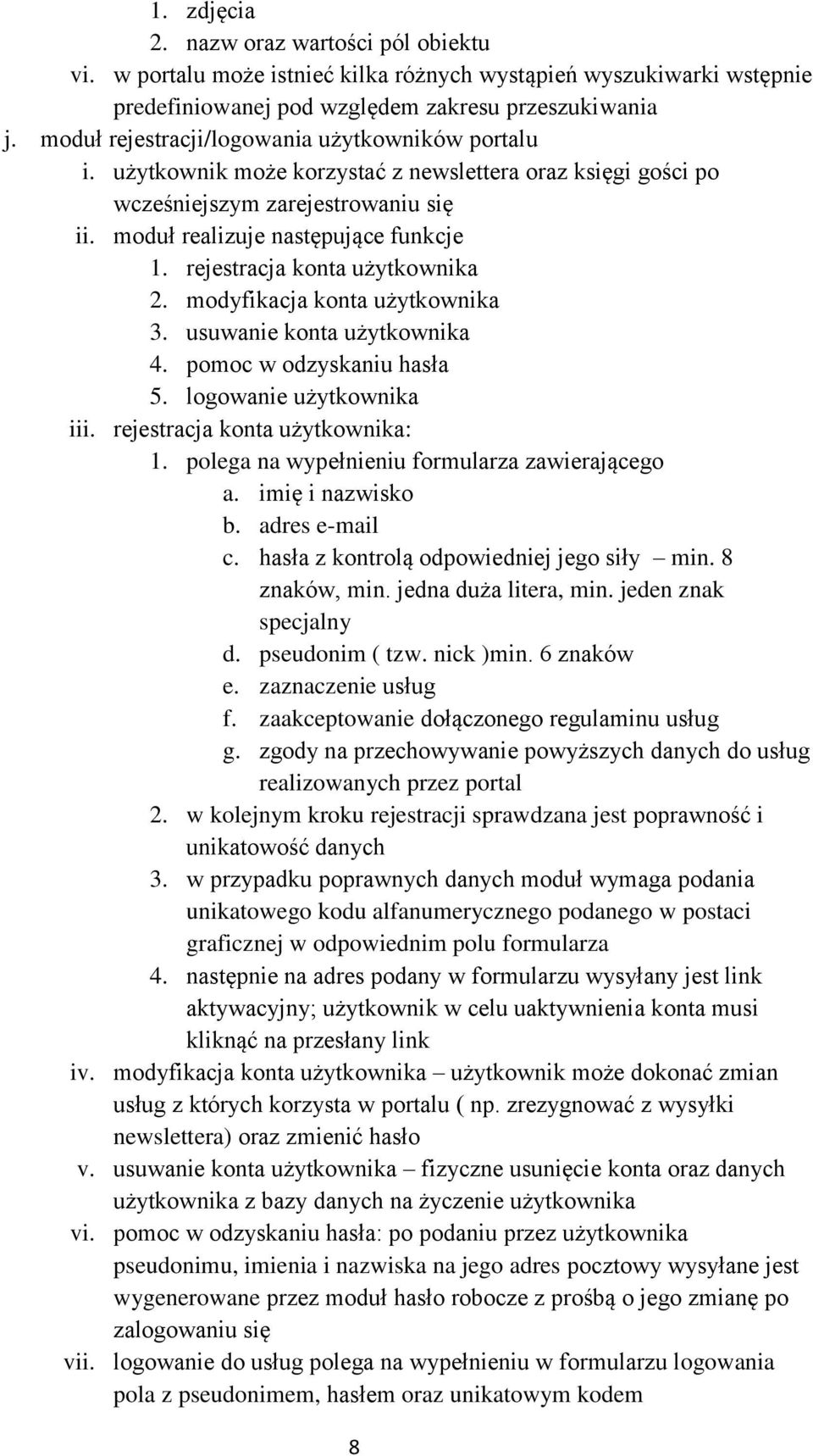 rejestracja konta użytkownika 2. modyfikacja konta użytkownika 3. usuwanie konta użytkownika 4. pomoc w odzyskaniu hasła 5. logowanie użytkownika iii. rejestracja konta użytkownika: 1.