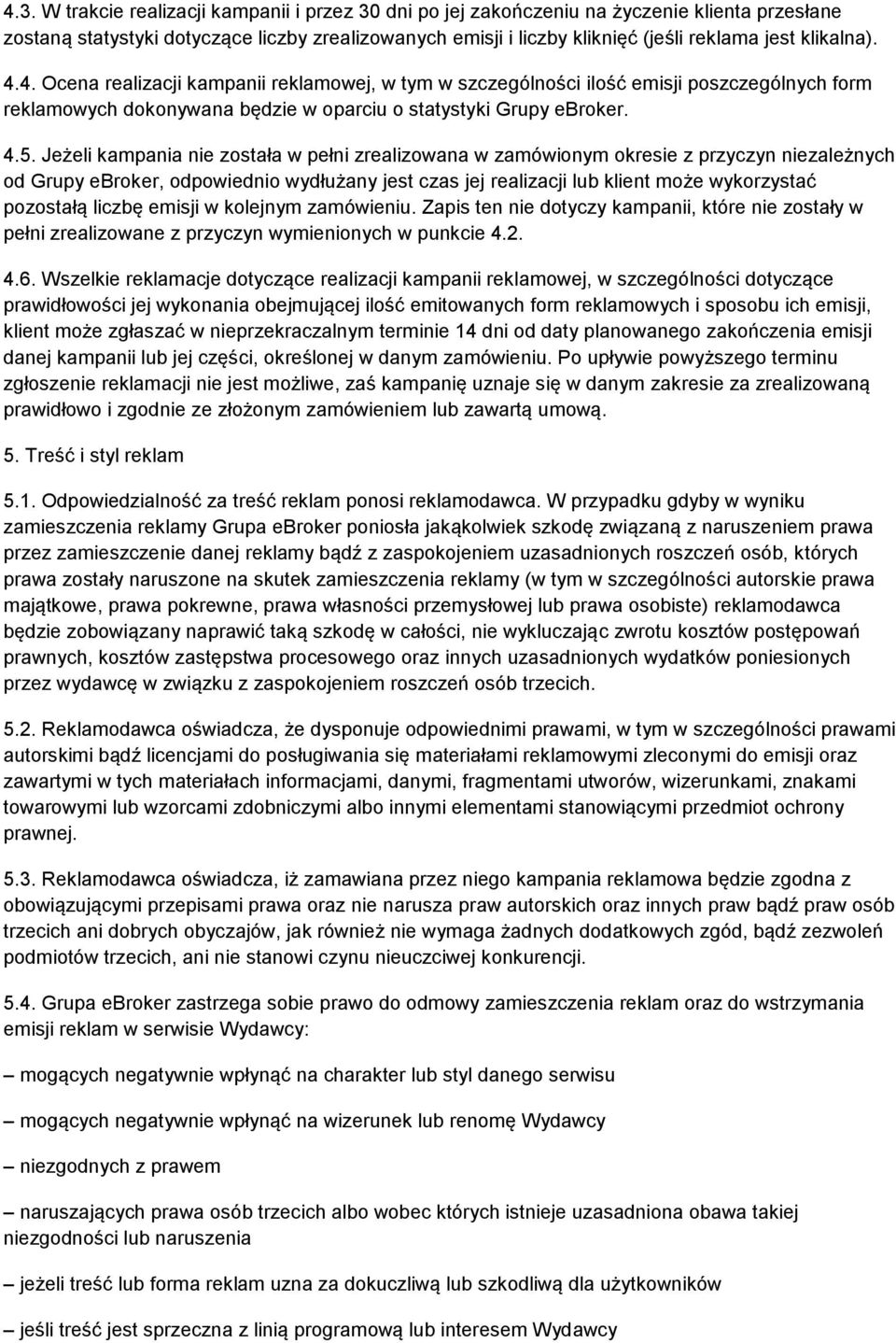 Jeżeli kampania nie została w pełni zrealizowana w zamówionym okresie z przyczyn niezależnych od Grupy ebroker, odpowiednio wydłużany jest czas jej realizacji lub klient może wykorzystać pozostałą