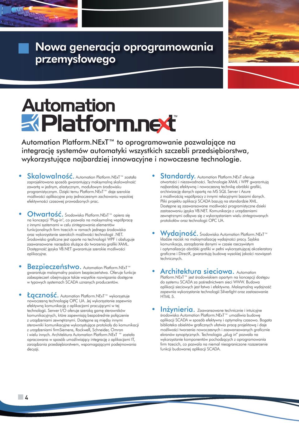 Automation Platform.NExT została zaprojektowana sposób gwarantujący maksymalną skalowalność zawartą w jednym, elastycznym, modułowym środowisku programistycznym. Dzięki temu Platform.