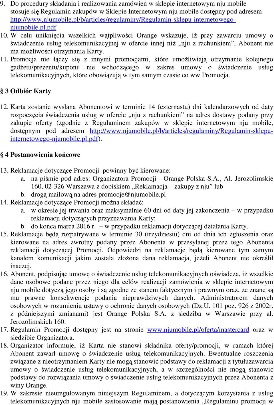 W celu uniknięcia wszelkich wątpliwości Orange wskazuje, iż przy zawarciu umowy o świadczenie usług telekomunikacyjnej w ofercie innej niż nju z rachunkiem, Abonent nie ma możliwości otrzymania Karty.