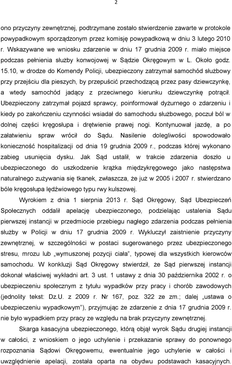 10, w drodze do Komendy Policji, ubezpieczony zatrzymał samochód służbowy przy przejściu dla pieszych, by przepuścić przechodzącą przez pasy dziewczynkę, a wtedy samochód jadący z przeciwnego