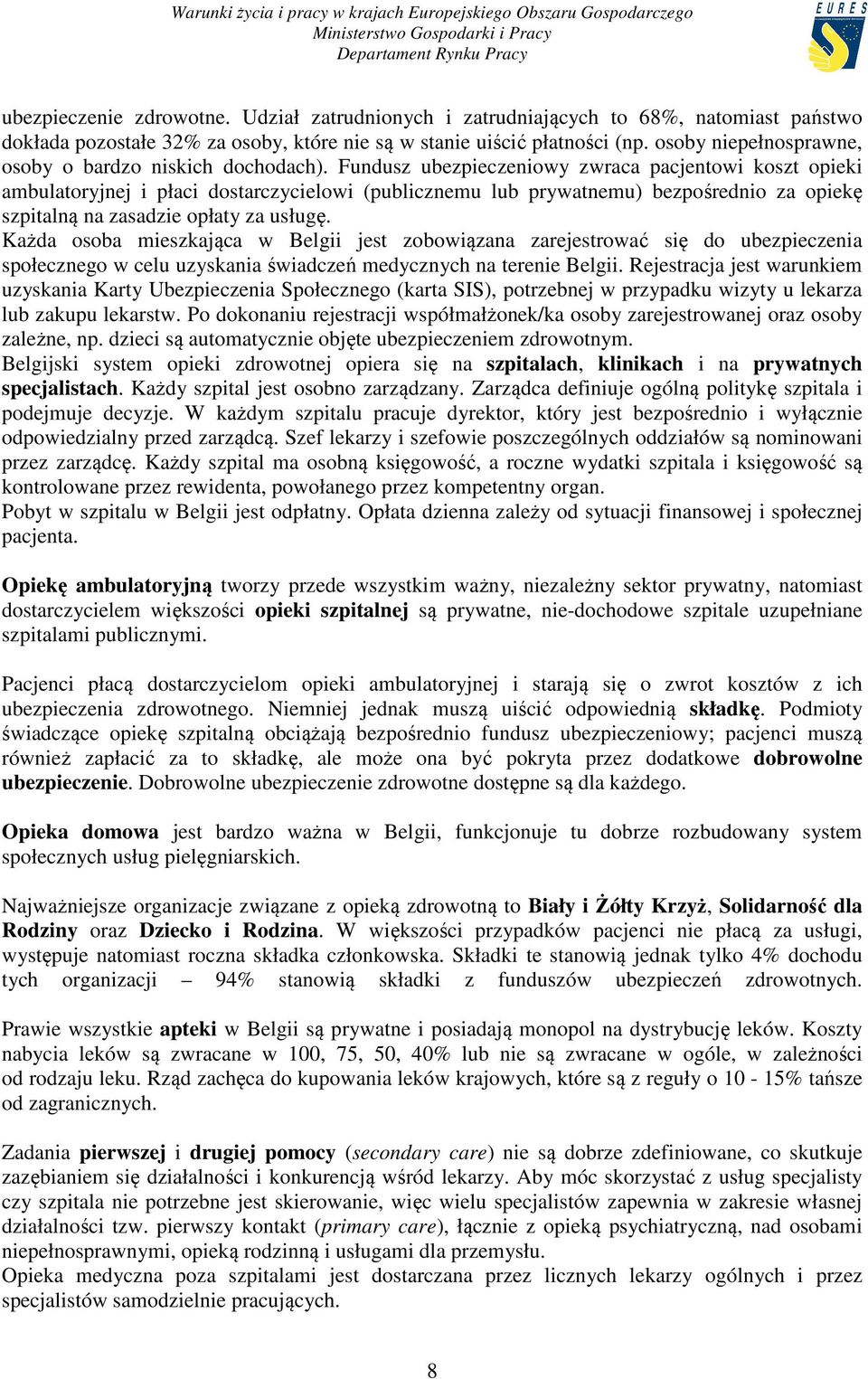 Fundusz ubezpieczeniowy zwraca pacjentowi koszt opieki ambulatoryjnej i płaci dostarczycielowi (publicznemu lub prywatnemu) bezpośrednio za opiekę szpitalną na zasadzie opłaty za usługę.