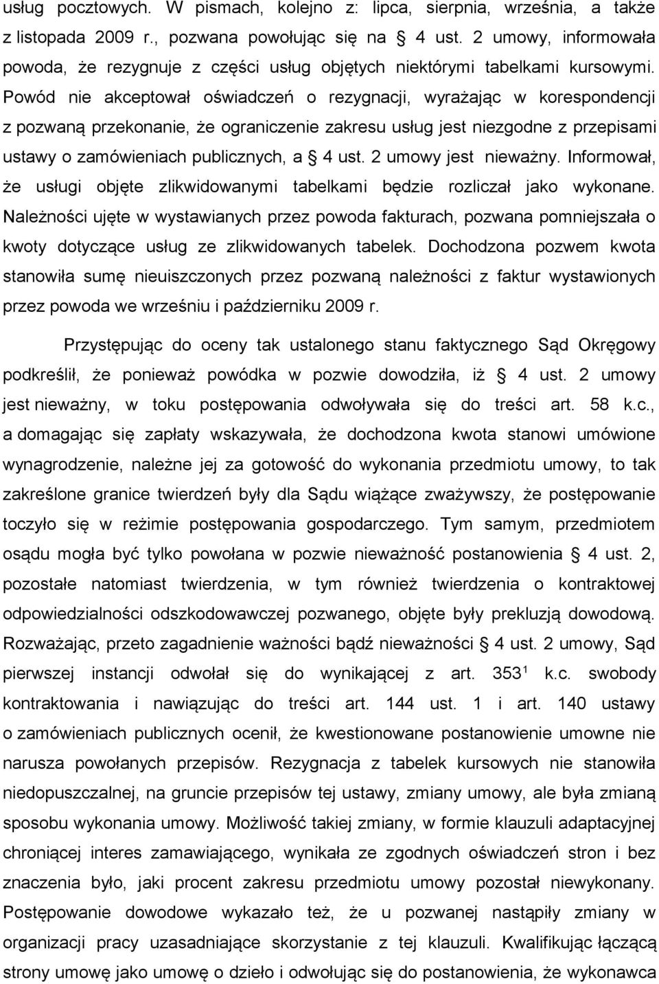 Powód nie akceptował oświadczeń o rezygnacji, wyrażając w korespondencji z pozwaną przekonanie, że ograniczenie zakresu usług jest niezgodne z przepisami ustawy o zamówieniach publicznych, a 4 ust.