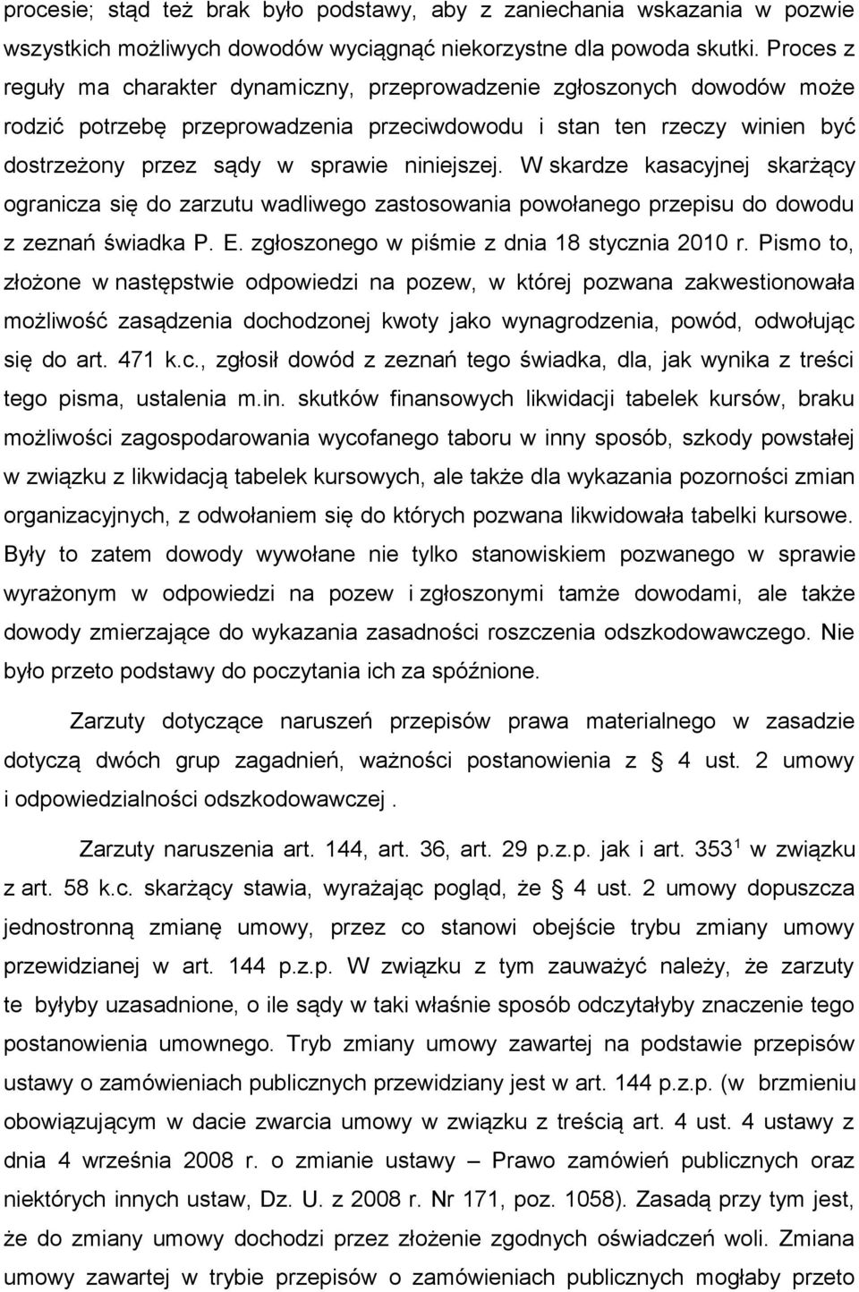 niniejszej. W skardze kasacyjnej skarżący ogranicza się do zarzutu wadliwego zastosowania powołanego przepisu do dowodu z zeznań świadka P. E. zgłoszonego w piśmie z dnia 18 stycznia 2010 r.