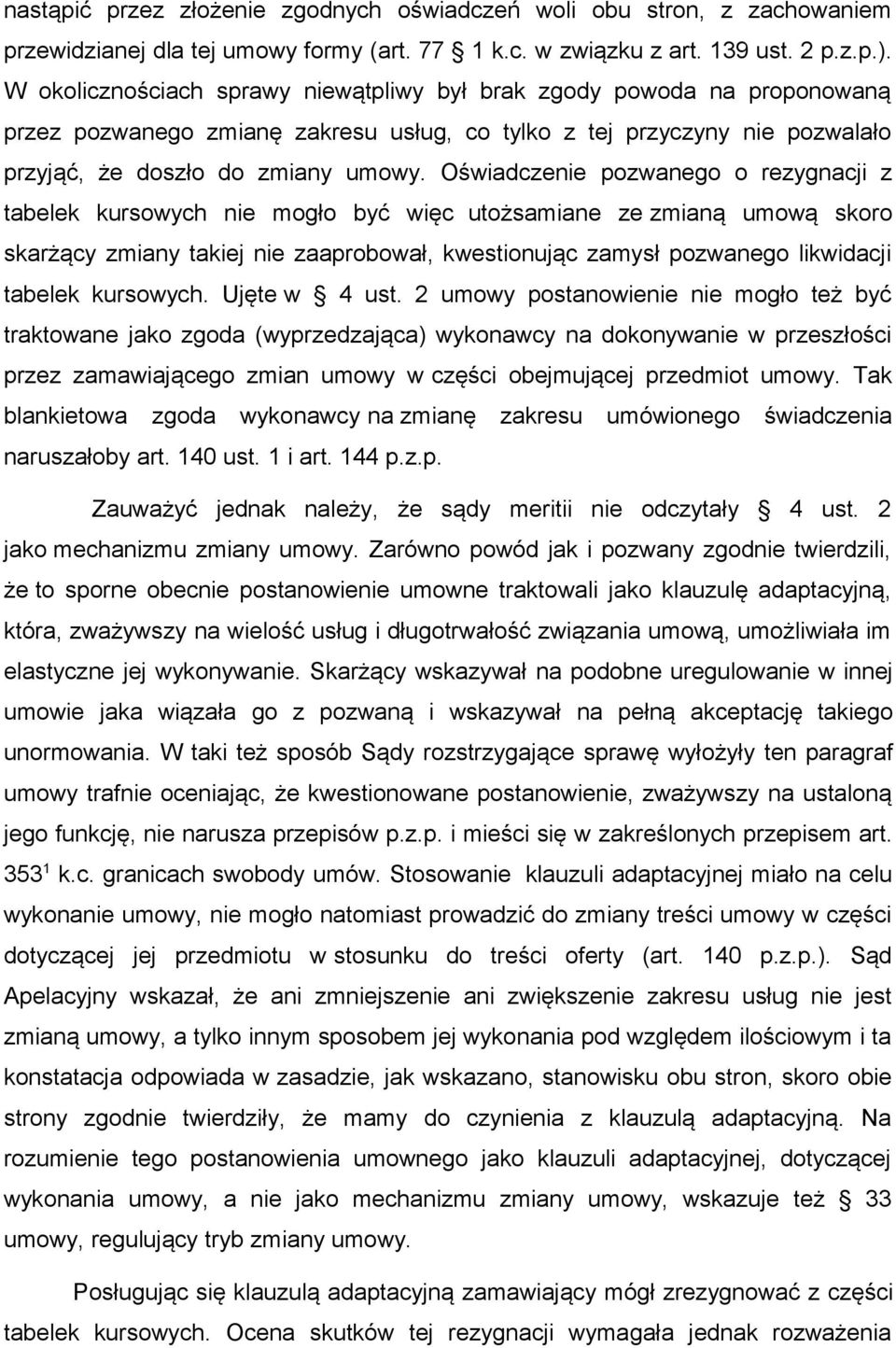 Oświadczenie pozwanego o rezygnacji z tabelek kursowych nie mogło być więc utożsamiane ze zmianą umową skoro skarżący zmiany takiej nie zaaprobował, kwestionując zamysł pozwanego likwidacji tabelek