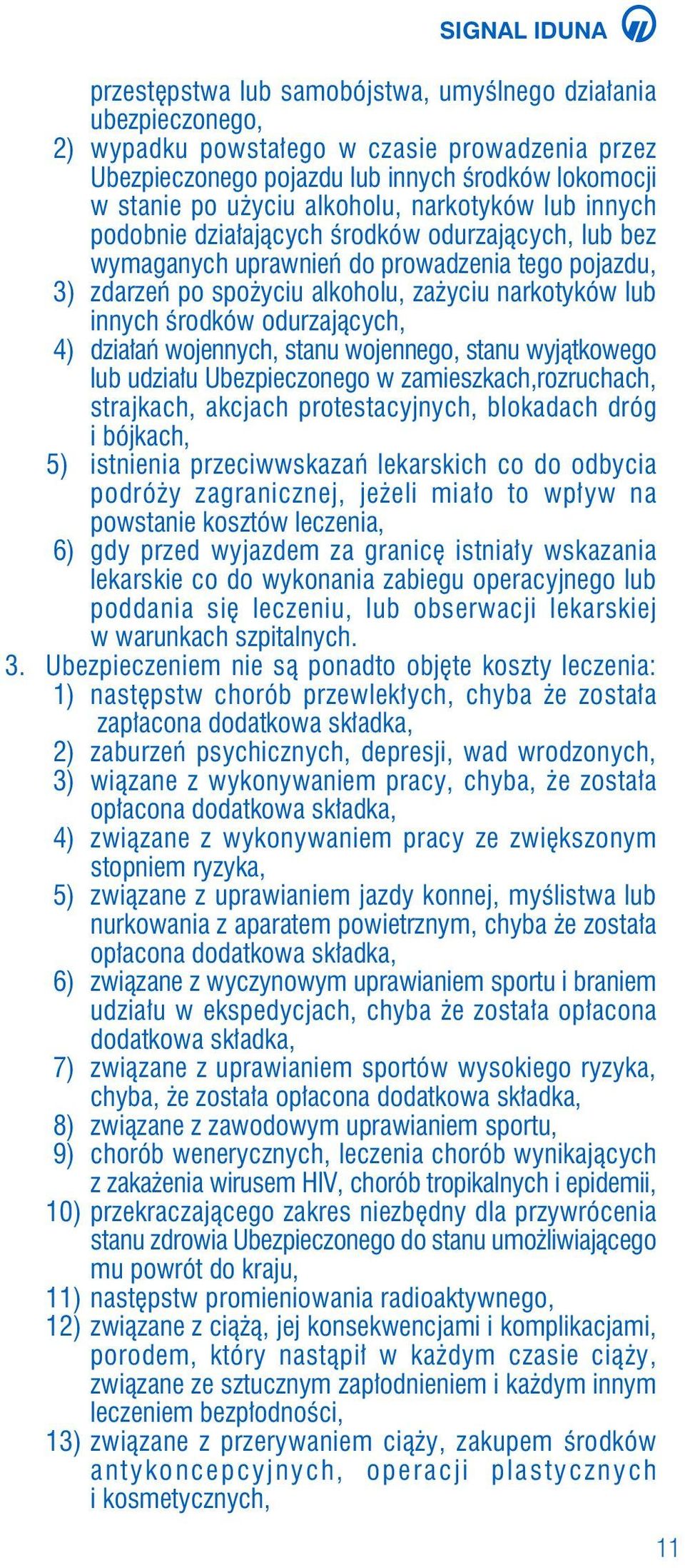 odurzajàcych, 4) dzia aƒ wojennych, stanu wojennego, stanu wyjàtkowego lub udzia u Ubezpieczonego w zamieszkach,rozruchach, strajkach, akcjach protestacyjnych, blokadach dróg i bójkach, 5) istnienia