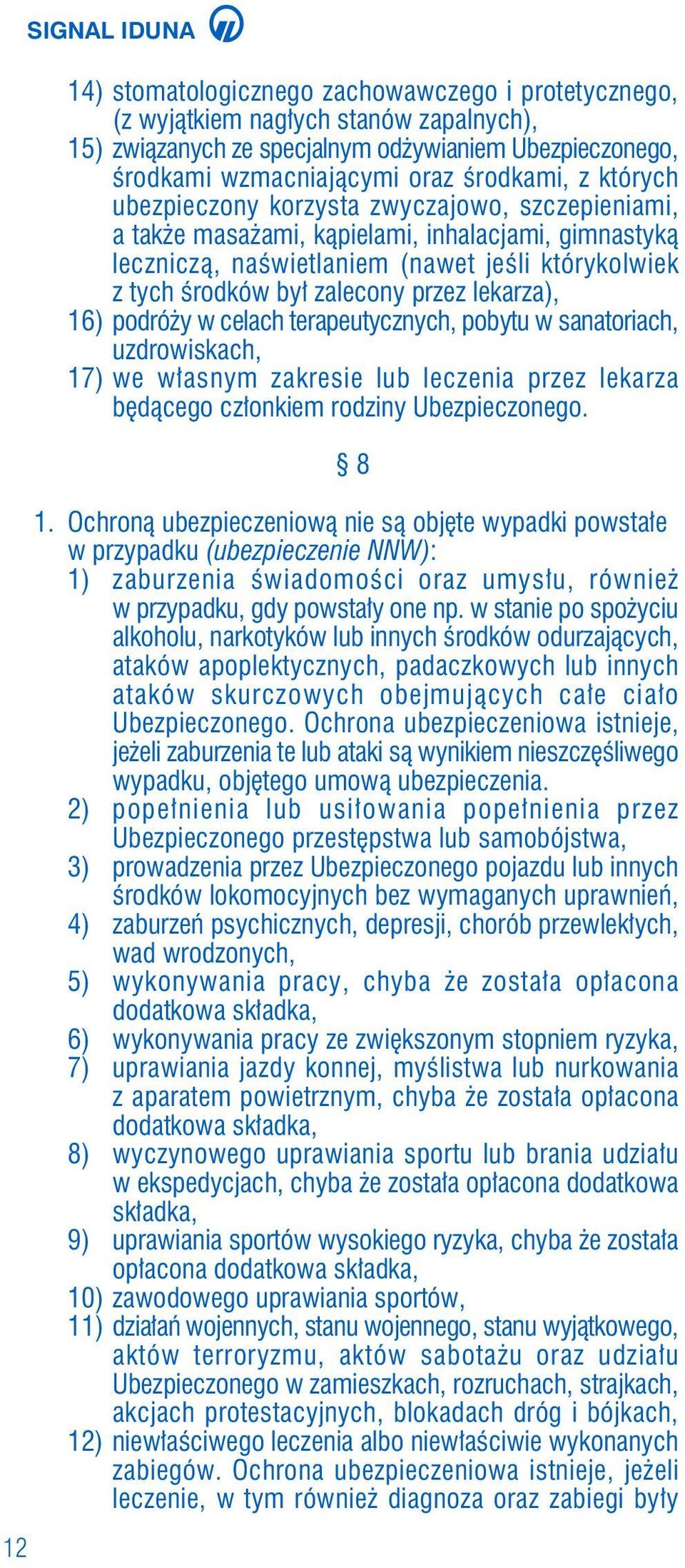 przez lekarza), 16) podró y w celach terapeutycznych, pobytu w sanatoriach, uzdrowiskach, 17) we w asnym zakresie lub leczenia przez lekarza b dàcego cz onkiem rodziny Ubezpieczonego. 8 1.