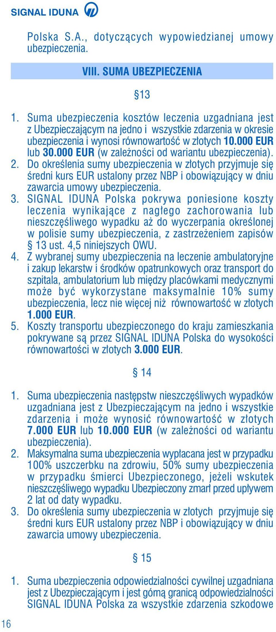 000 EUR (w zale noêci od wariantu ubezpieczenia). 2. Do okreêlenia sumy ubezpieczenia w z otych przyjmuje si Êredni kurs EUR ustalony przez NBP i obowiàzujàcy w dniu zawarcia umowy ubezpieczenia. 3.