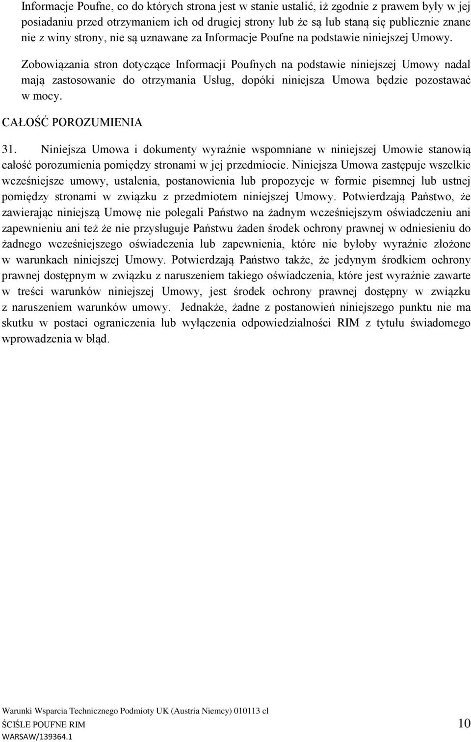 Zobowiązania stron dotyczące Informacji Poufnych na podstawie niniejszej Umowy nadal mają zastosowanie do otrzymania Usług, dopóki niniejsza Umowa będzie pozostawać w mocy. CAŁOŚĆ POROZUMIENIA 31.