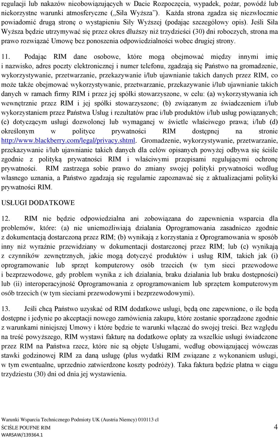 Jeśli Siła Wyższa będzie utrzymywać się przez okres dłuższy niż trzydzieści (30) dni roboczych, strona ma prawo rozwiązać Umowę bez ponoszenia odpowiedzialności wobec drugiej strony. 11.