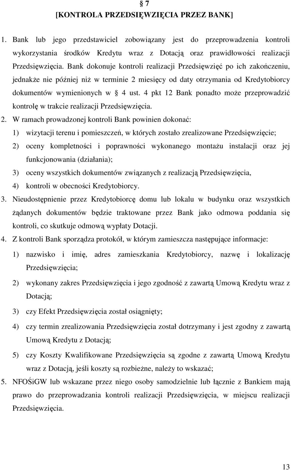 Bank dokonuje kontroli realizacji Przedsięwzięć po ich zakończeniu, jednakże nie później niż w terminie 2 miesięcy od daty otrzymania od Kredytobiorcy dokumentów wymienionych w 4 ust.