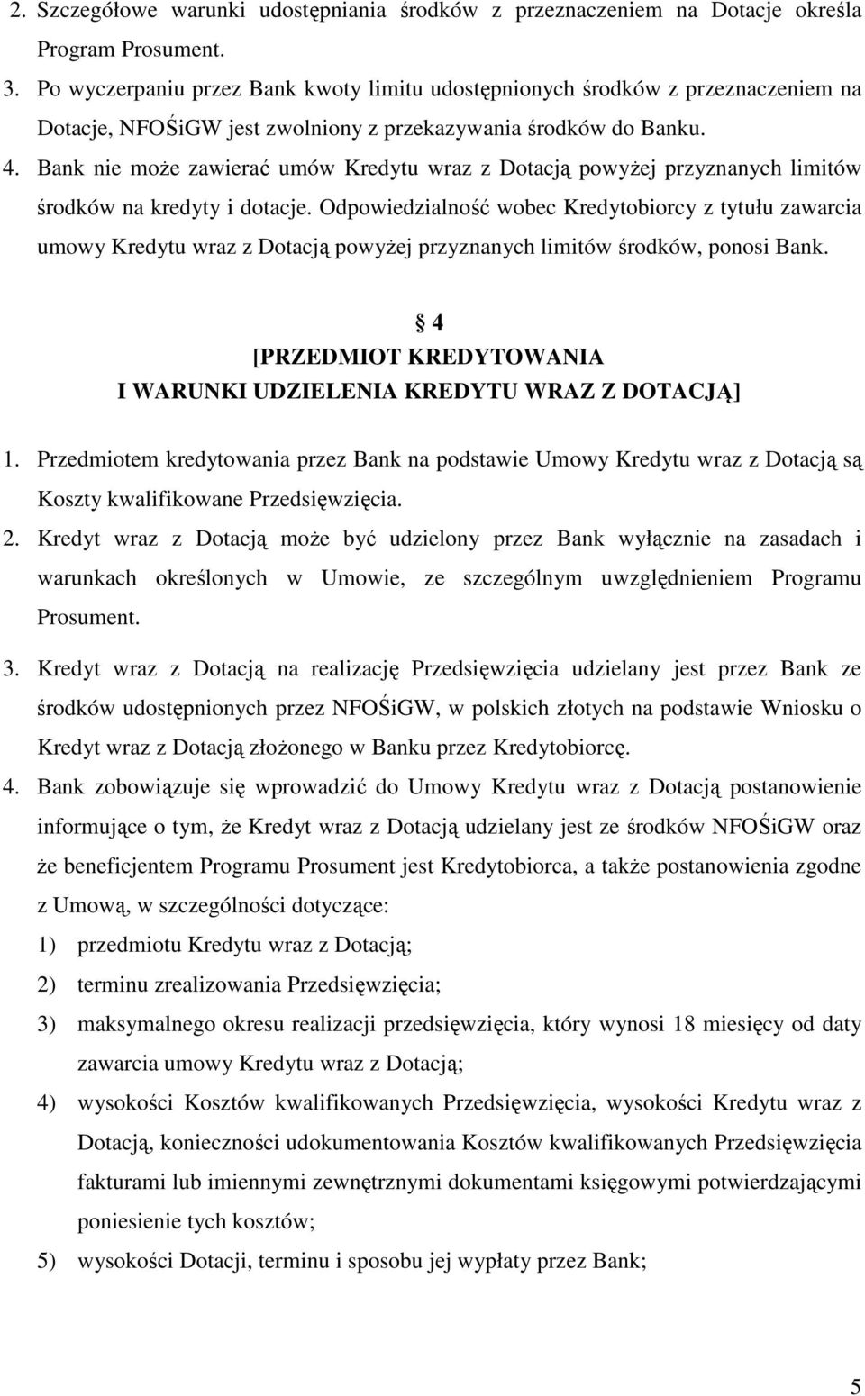 Bank nie może zawierać umów Kredytu wraz z Dotacją powyżej przyznanych limitów środków na kredyty i dotacje.