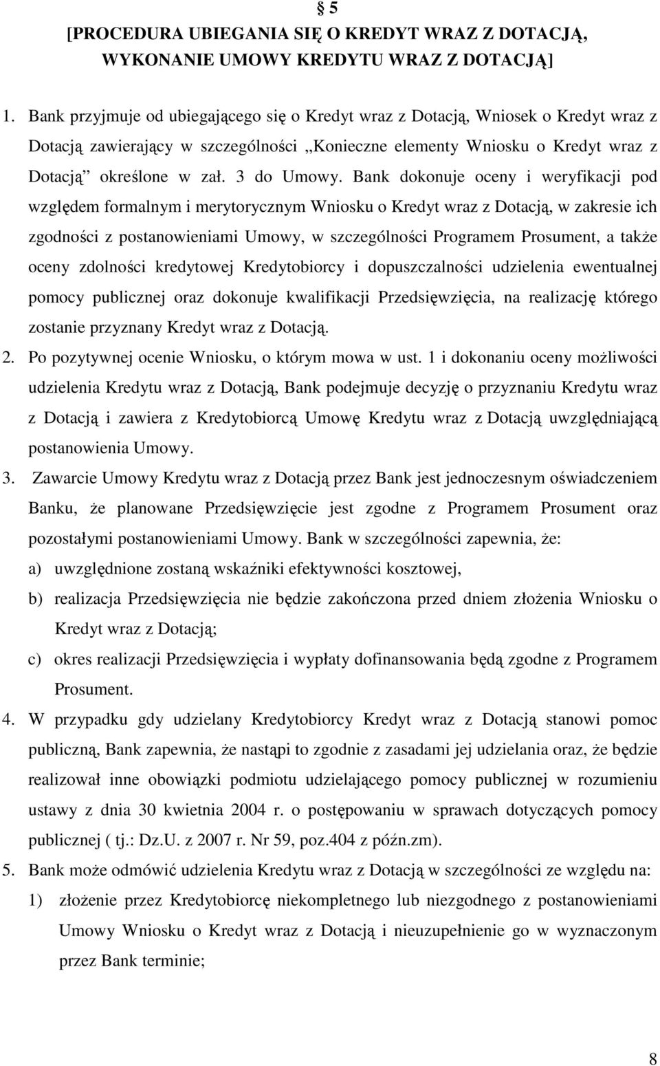 Bank dokonuje oceny i weryfikacji pod względem formalnym i merytorycznym Wniosku o Kredyt wraz z Dotacją, w zakresie ich zgodności z postanowieniami Umowy, w szczególności Programem Prosument, a