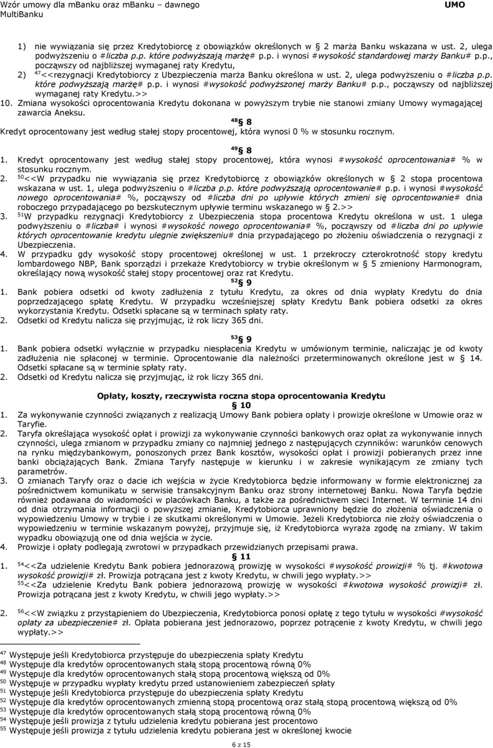 p., począwszy od najbliższej wymaganej raty Kredytu.>> 10. Zmiana wysokości oprocentowania Kredytu dokonana w powyższym trybie nie stanowi zmiany Umowy wymagającej zawarcia Aneksu.