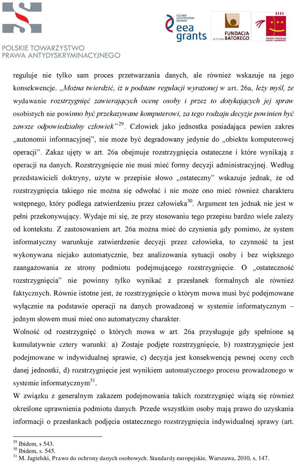 odpowiedzialny człowiek 29. Człowiek jako jednostka posiadająca pewien zakres autonomii informacyjnej, nie może być degradowany jedynie do obiektu komputerowej operacji. Zakaz ujęty w art.