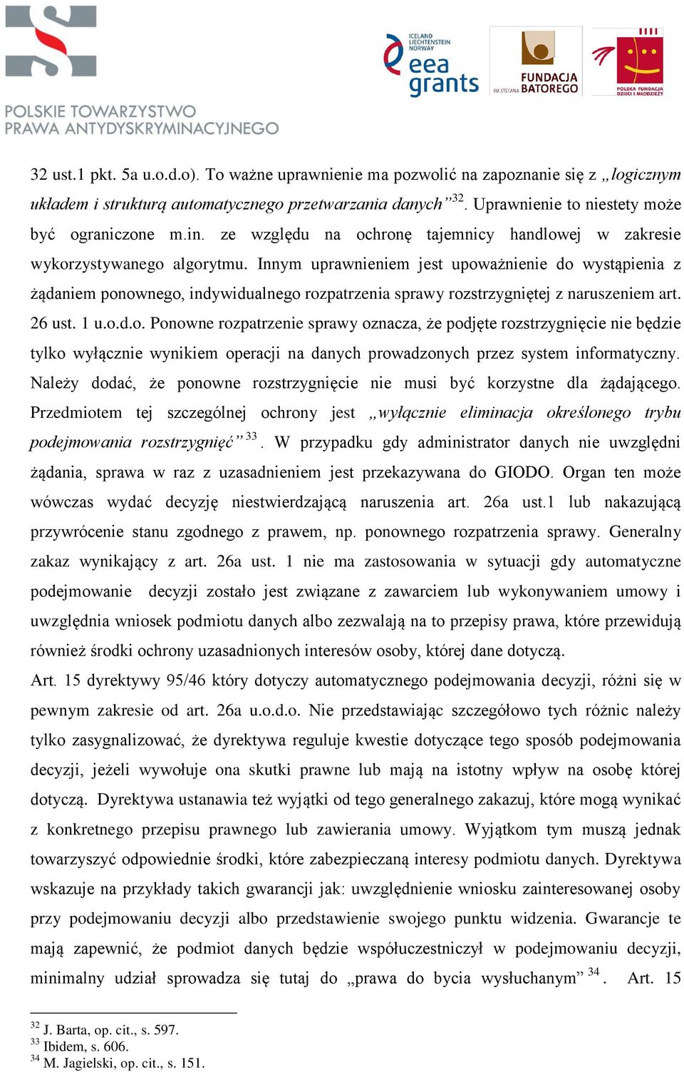 Innym uprawnieniem jest upoważnienie do wystąpienia z żądaniem ponownego, indywidualnego rozpatrzenia sprawy rozstrzygniętej z naruszeniem art. 26 ust. 1 u.o.d.o. Ponowne rozpatrzenie sprawy oznacza, że podjęte rozstrzygnięcie nie będzie tylko wyłącznie wynikiem operacji na danych prowadzonych przez system informatyczny.