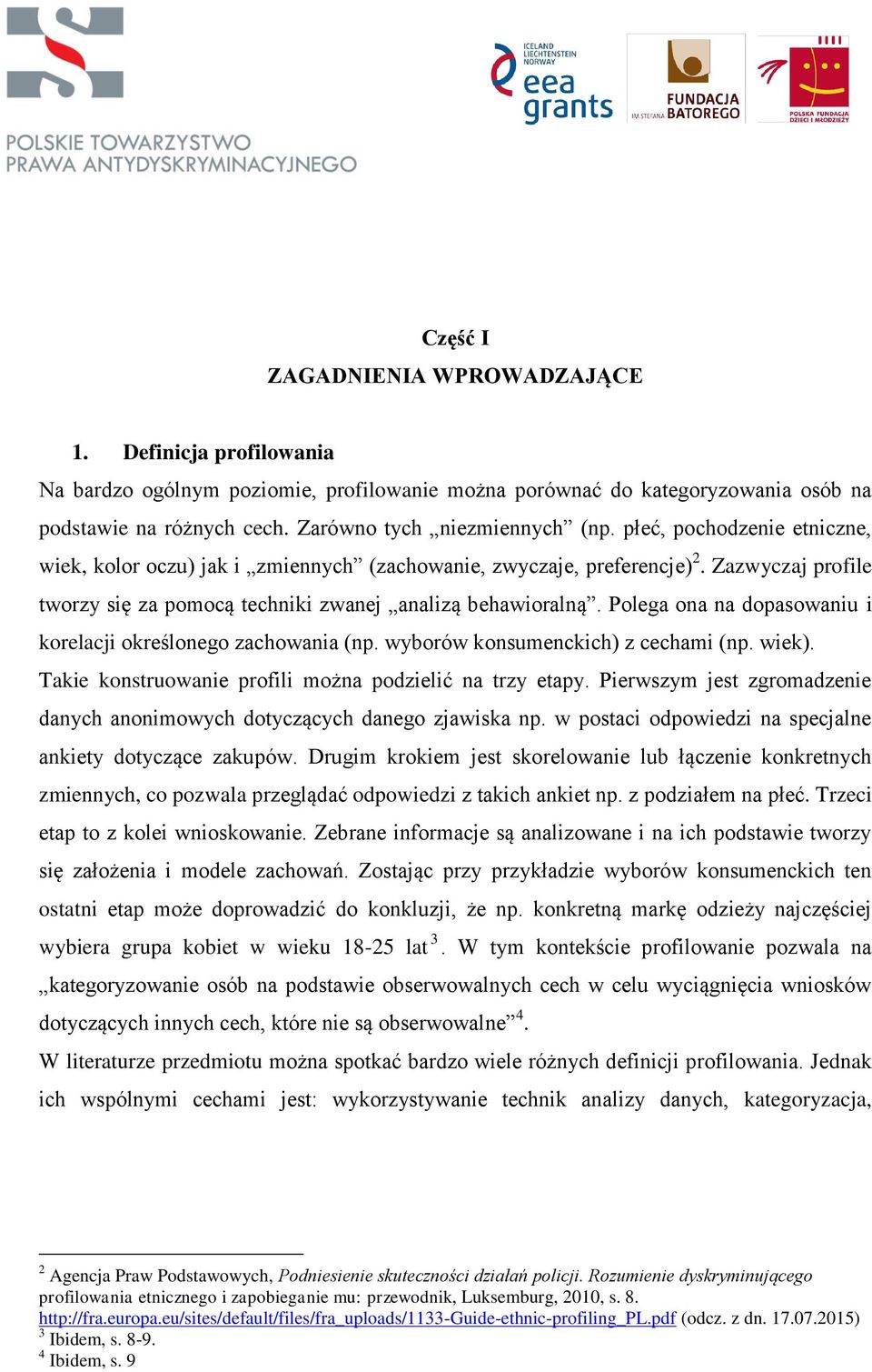 Polega ona na dopasowaniu i korelacji określonego zachowania (np. wyborów konsumenckich) z cechami (np. wiek). Takie konstruowanie profili można podzielić na trzy etapy.